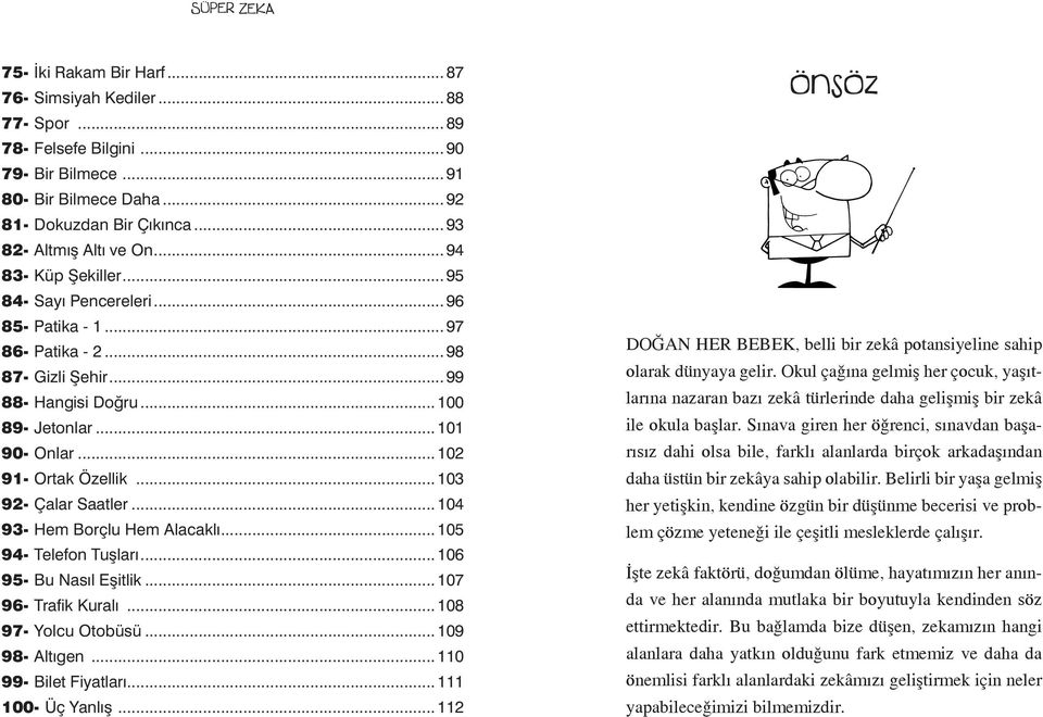 ..103 92- Çalar Saatler...104 93- Hem Borçlu Hem Alacaklı...105 94- Telefon Tuşları...106 95- Bu Nasıl Eşitlik...107 96- Trafik Kuralı...108 97- Yolcu Otobüsü...109 98- Altıgen.