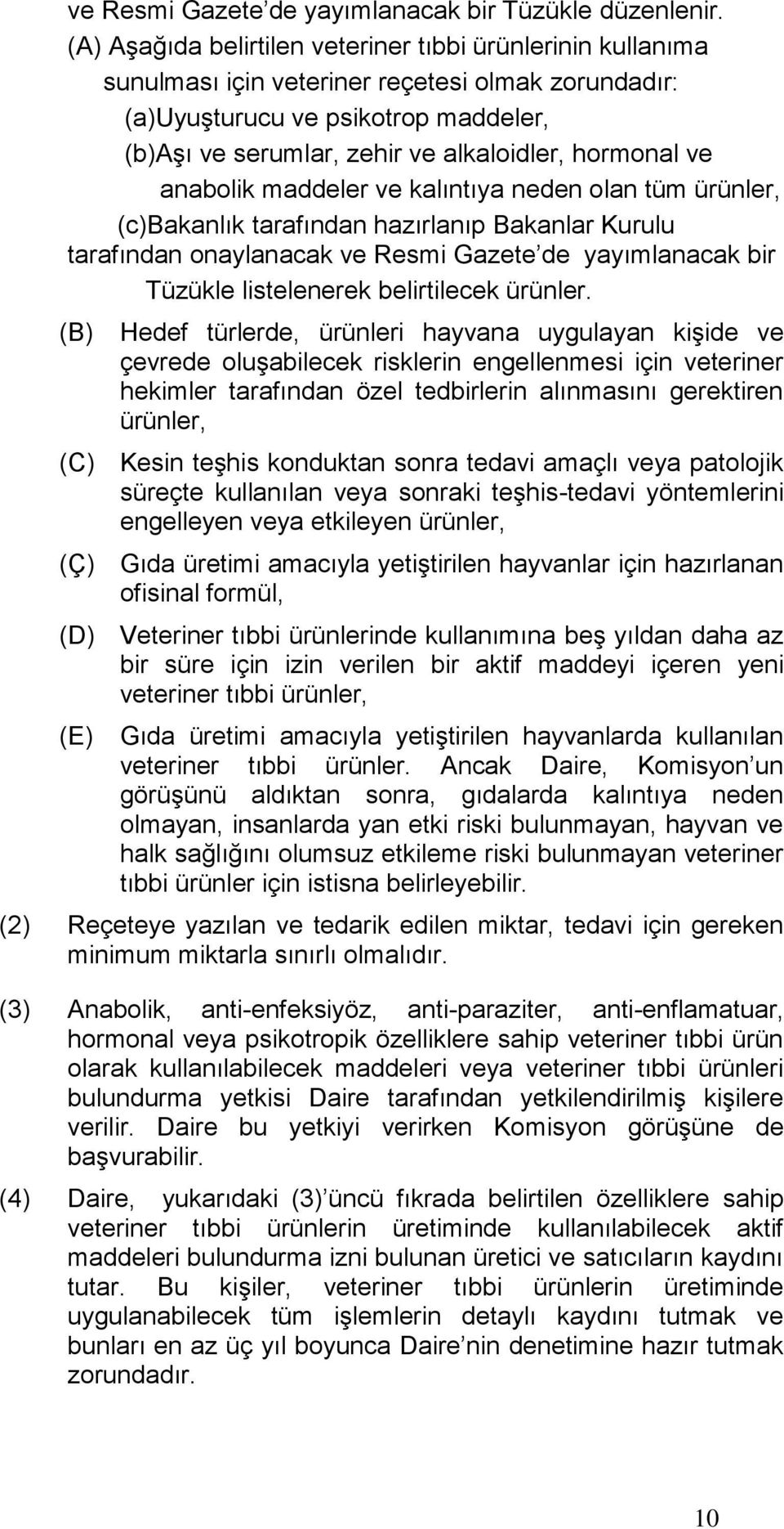 hormonal ve anabolik maddeler ve kalıntıya neden olan tüm ürünler, (c)bakanlık tarafından hazırlanıp Bakanlar Kurulu tarafından onaylanacak ve Resmi Gazete de yayımlanacak bir Tüzükle listelenerek