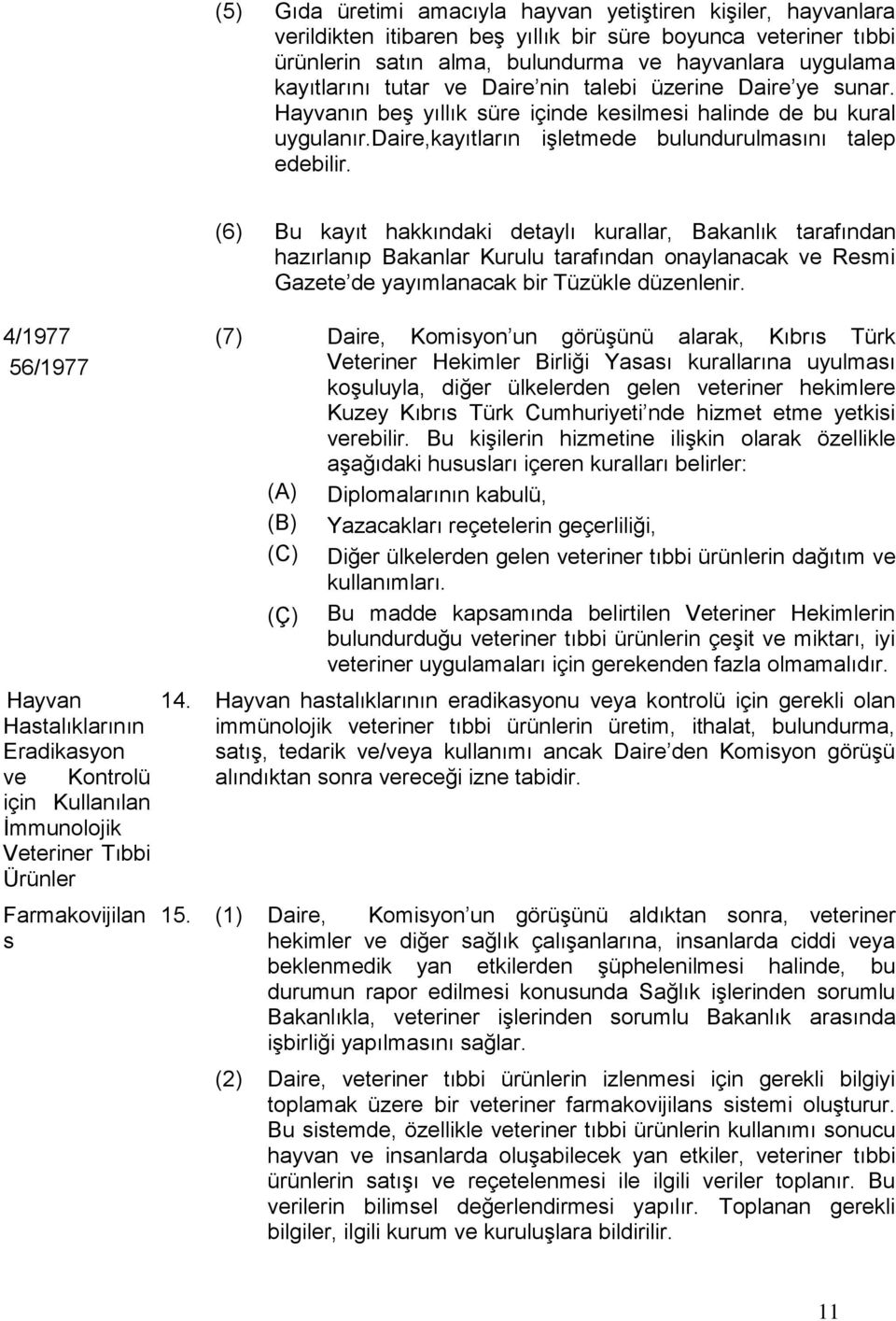 4/1977 56/1977 Hayvan Hastalıklarının Eradikasyon ve Kontrolü için Kullanılan İmmunolojik Veteriner Tıbbi Ürünler Farmakovijilan s (6) Bu kayıt hakkındaki detaylı kurallar, Bakanlık tarafından