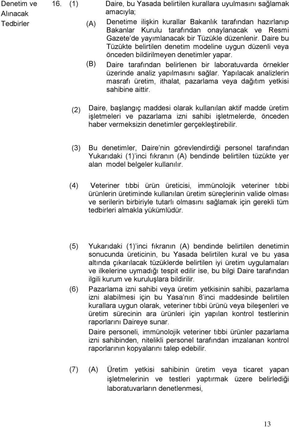 yayımlanacak bir Tüzükle düzenlenir. Daire bu Tüzükte belirtilen denetim modeline uygun düzenli veya önceden bildirilmeyen denetimler yapar.