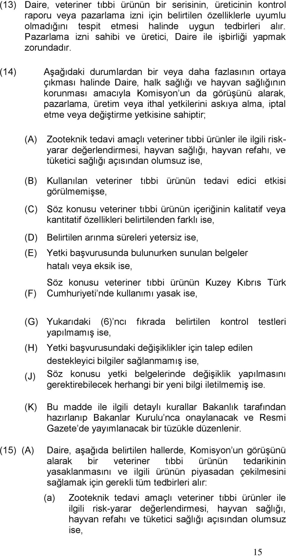 (14) Aşağıdaki durumlardan bir veya daha fazlasının ortaya çıkması halinde Daire, halk sağlığı ve hayvan sağlığının korunması amacıyla Komisyon un da görüşünü alarak, pazarlama, üretim veya ithal