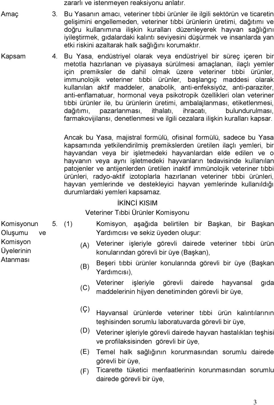 hayvan sağlığını iyileştirmek, gıdalardaki kalıntı seviyesini düşürmek ve insanlarda yan etki riskini azaltarak halk sağlığını korumaktır. 4.