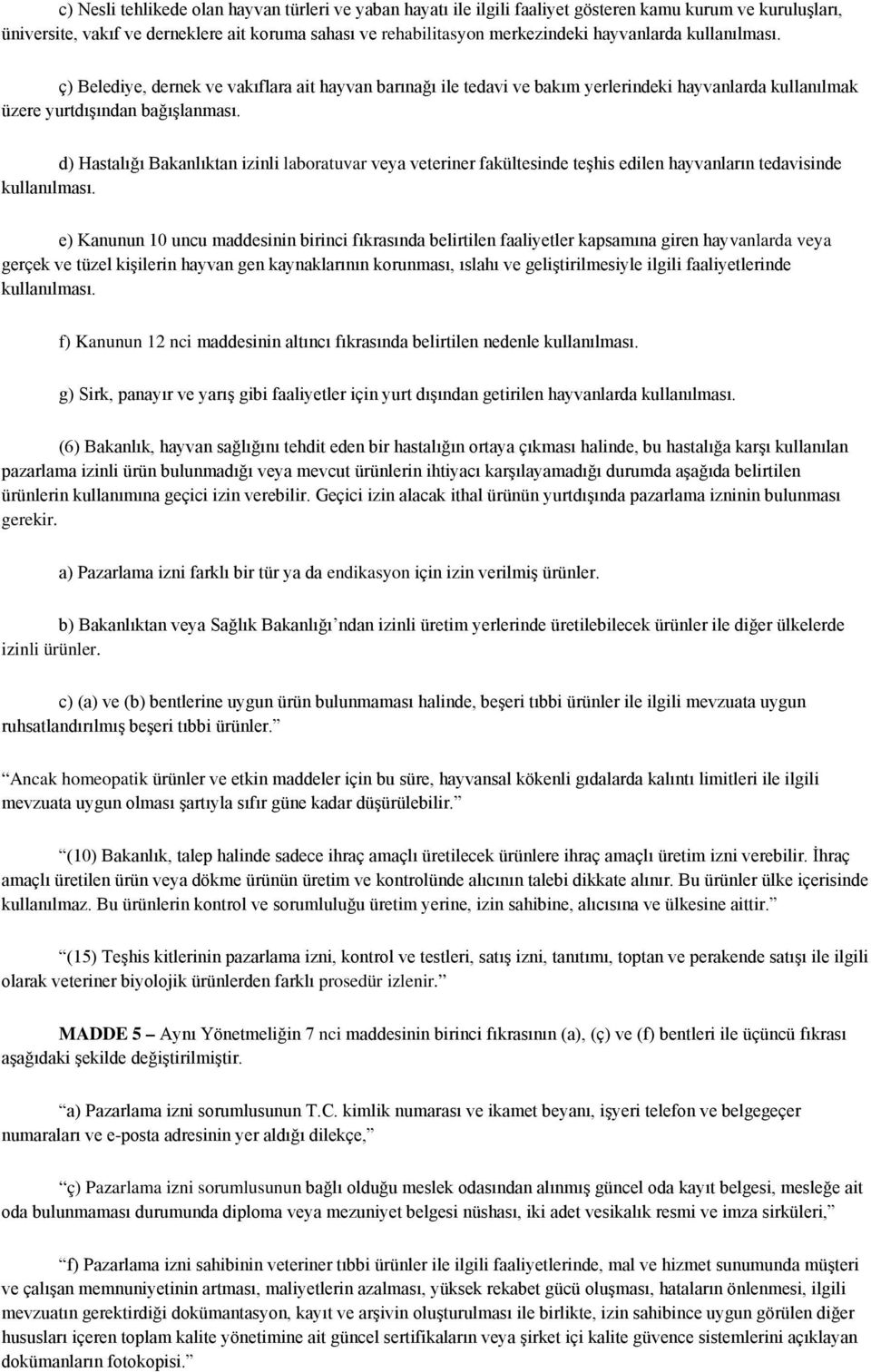 d) Hastalığı Bakanlıktan izinli laboratuvar veya veteriner fakültesinde teşhis edilen hayvanların tedavisinde kullanılması.