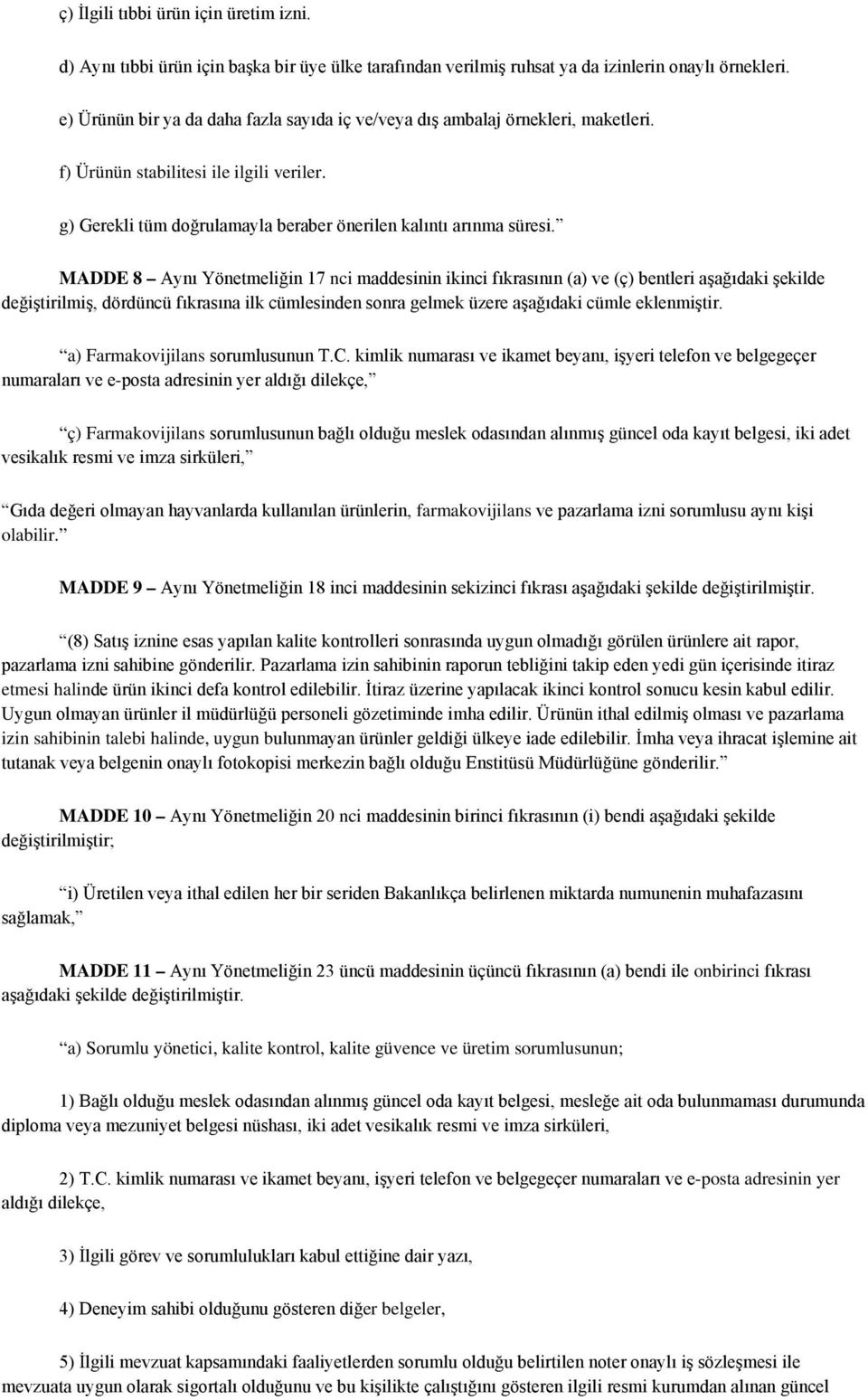 MADDE 8 Aynı Yönetmeliğin 17 nci maddesinin ikinci fıkrasının (a) ve (ç) bentleri aşağıdaki şekilde değiştirilmiş, dördüncü fıkrasına ilk cümlesinden sonra gelmek üzere aşağıdaki cümle eklenmiştir.