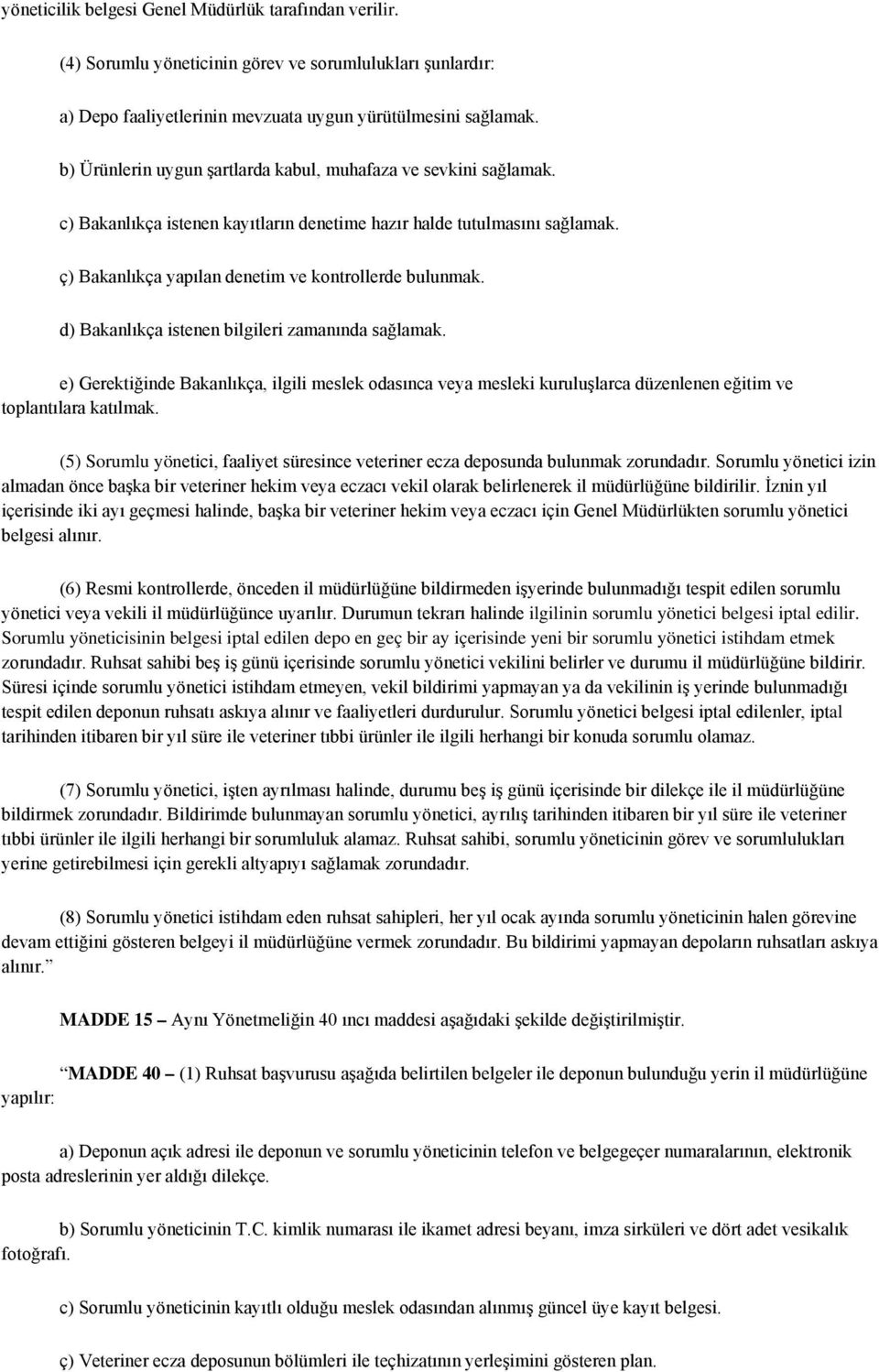 d) Bakanlıkça istenen bilgileri zamanında sağlamak. e) Gerektiğinde Bakanlıkça, ilgili meslek odasınca veya mesleki kuruluşlarca düzenlenen eğitim ve toplantılara katılmak.