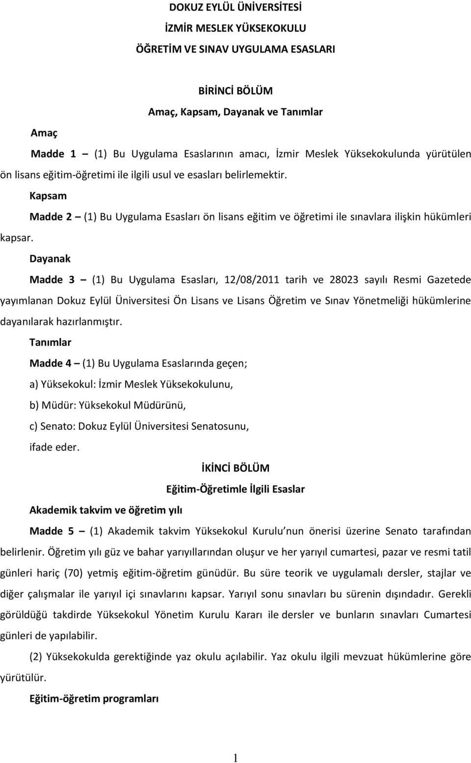 Kapsam Madde 2 (1) Bu Uygulama Esasları ön lisans eğitim ve öğretimi ile sınavlara ilişkin hükümleri kapsar.