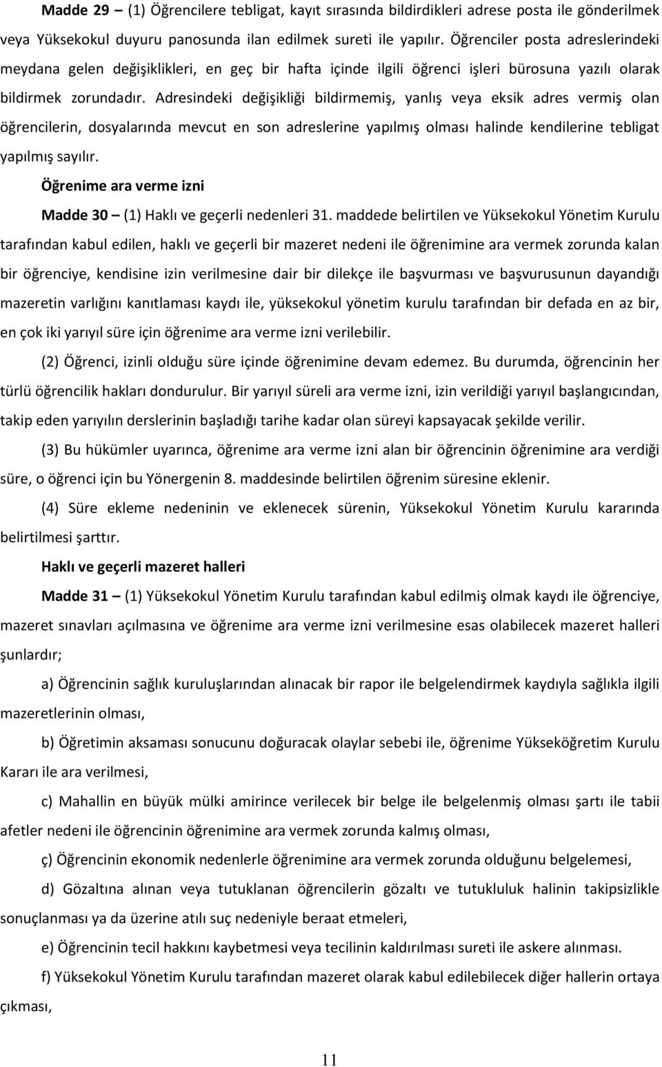 Adresindeki değişikliği bildirmemiş, yanlış veya eksik adres vermiş olan öğrencilerin, dosyalarında mevcut en son adreslerine yapılmış olması halinde kendilerine tebligat yapılmış sayılır.