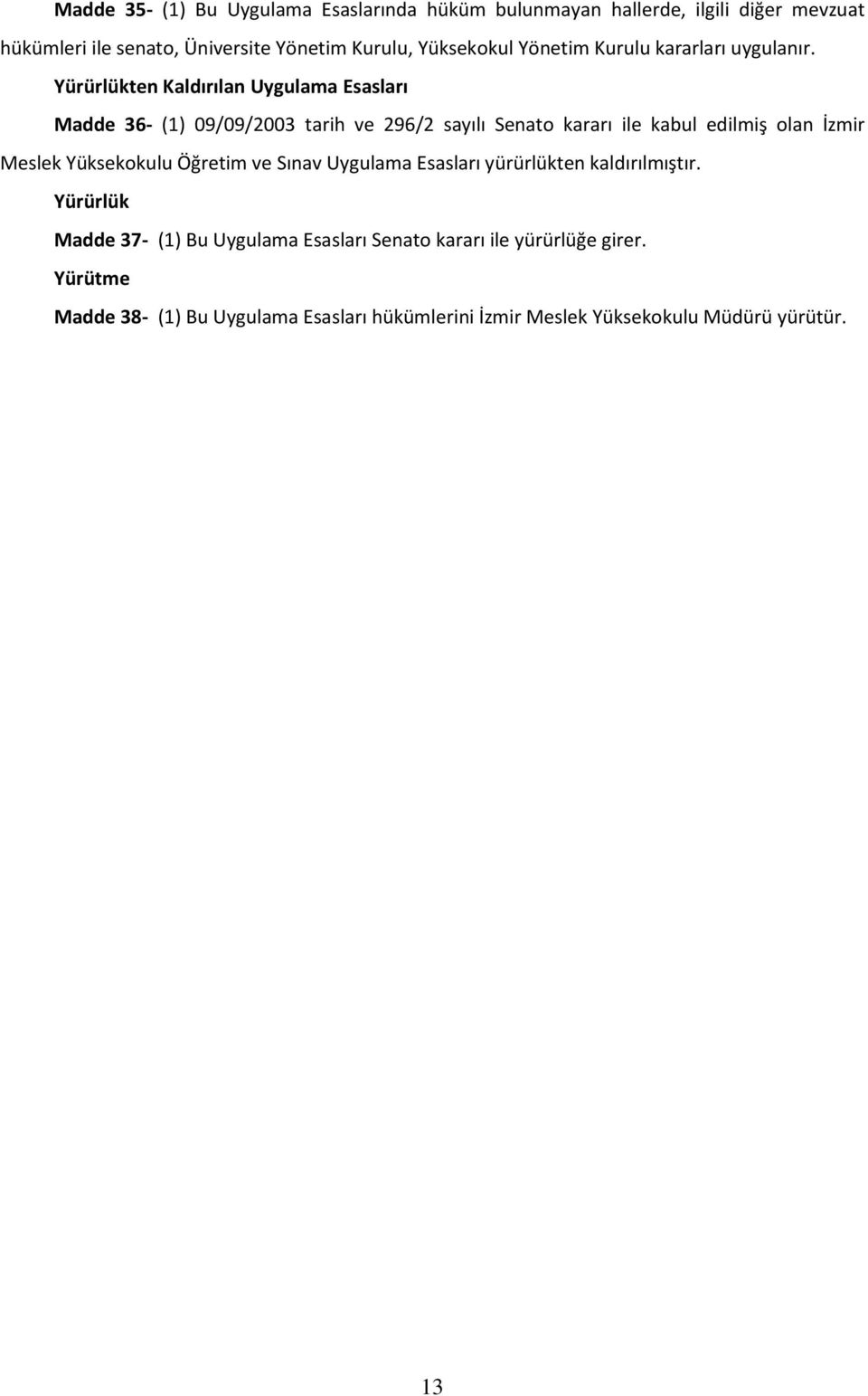 Yürürlükten Kaldırılan Uygulama Esasları Madde 36- (1) 09/09/2003 tarih ve 296/2 sayılı Senato kararı ile kabul edilmiş olan İzmir Meslek