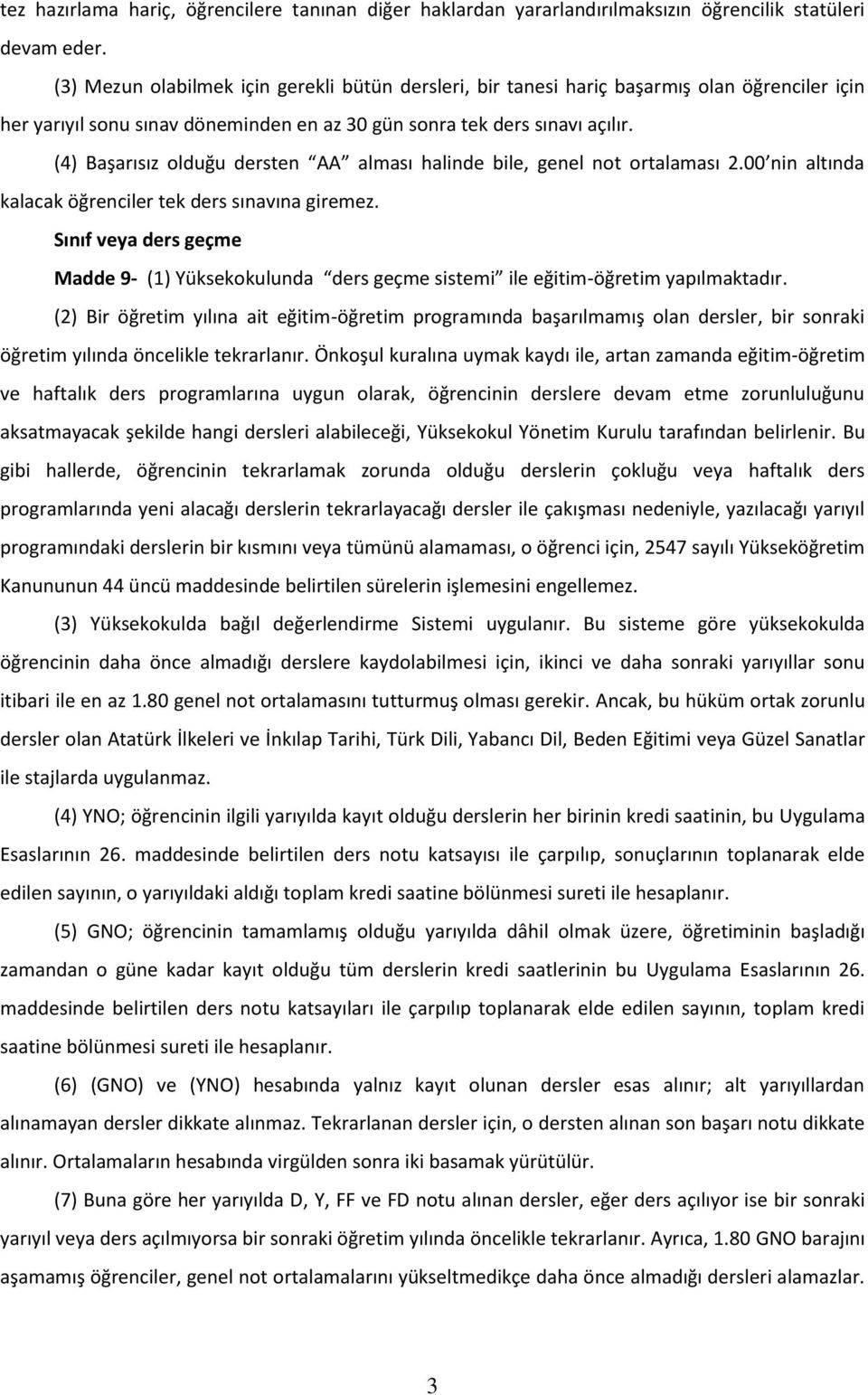 (4) Başarısız olduğu dersten AA alması halinde bile, genel not ortalaması 2.00 nin altında kalacak öğrenciler tek ders sınavına giremez.