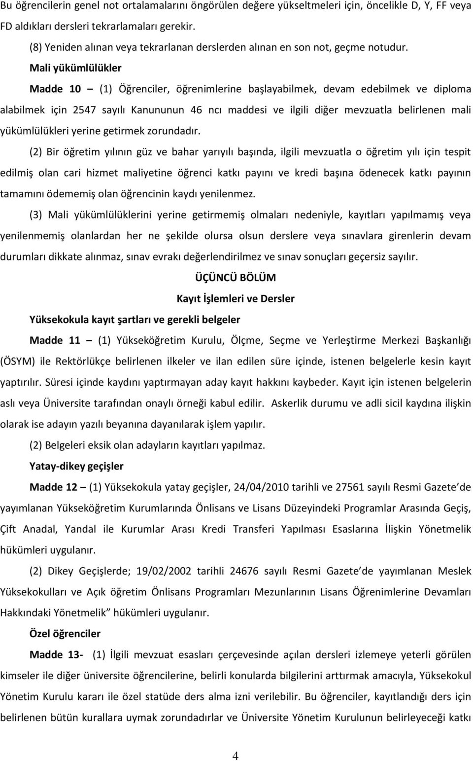 Mali yükümlülükler Madde 10 (1) Öğrenciler, öğrenimlerine başlayabilmek, devam edebilmek ve diploma alabilmek için 2547 sayılı Kanununun 46 ncı maddesi ve ilgili diğer mevzuatla belirlenen mali