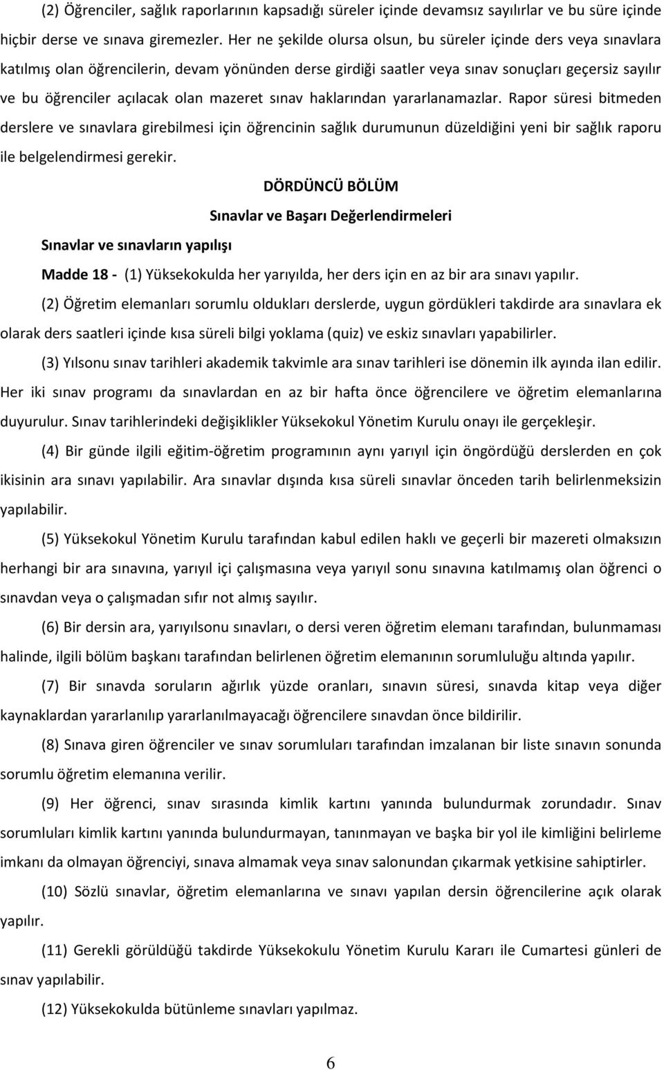 olan mazeret sınav haklarından yararlanamazlar. Rapor süresi bitmeden derslere ve sınavlara girebilmesi için öğrencinin sağlık durumunun düzeldiğini yeni bir sağlık raporu ile belgelendirmesi gerekir.