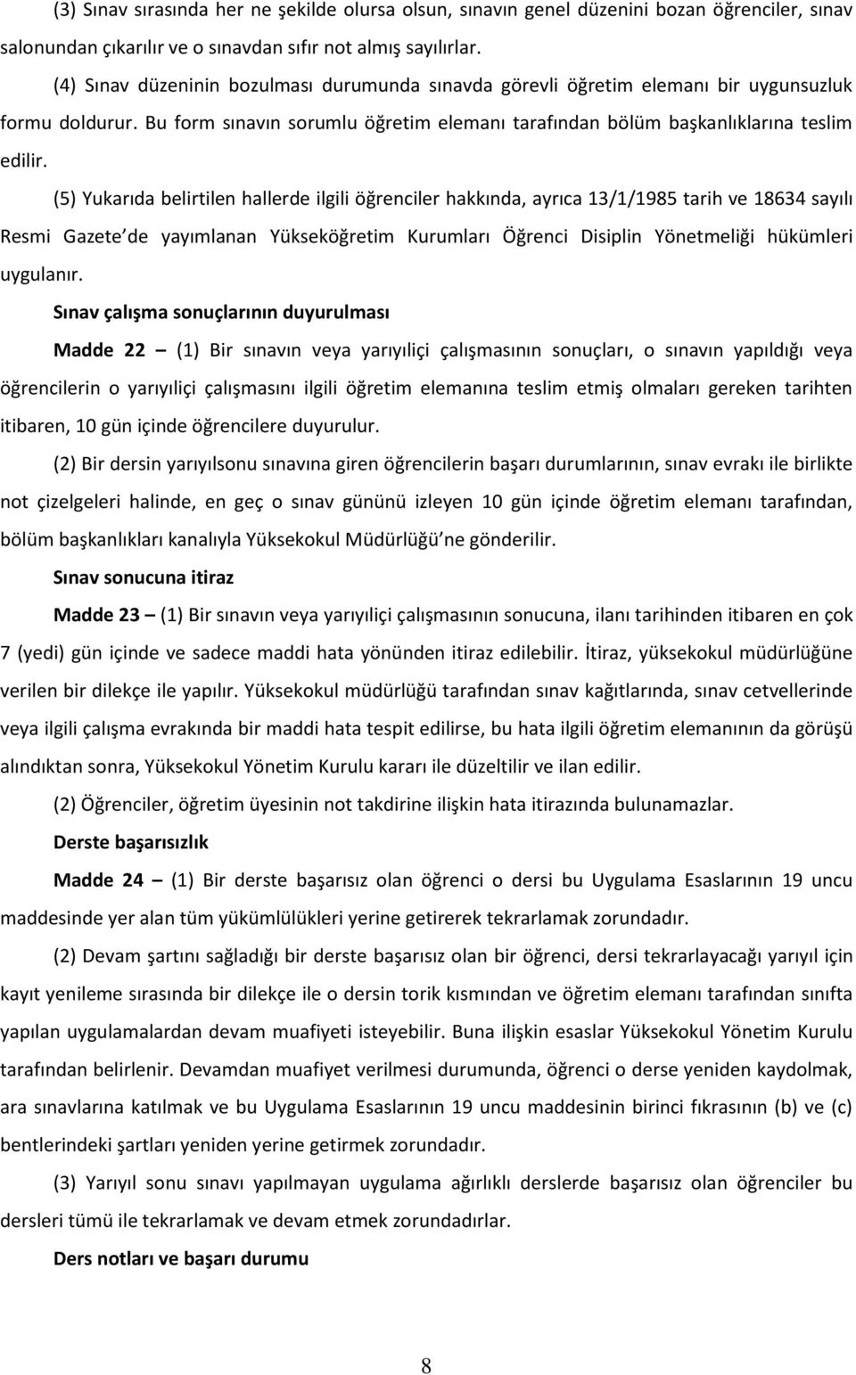 (5) Yukarıda belirtilen hallerde ilgili öğrenciler hakkında, ayrıca 13/1/1985 tarih ve 18634 sayılı Resmi Gazete de yayımlanan Yükseköğretim Kurumları Öğrenci Disiplin Yönetmeliği hükümleri uygulanır.