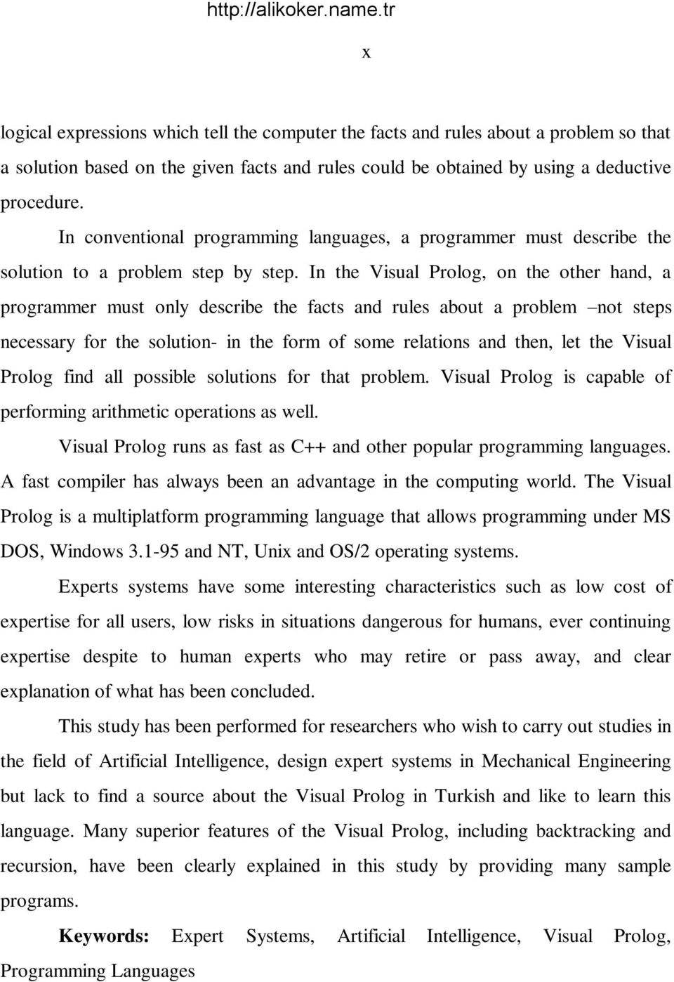 In the Visual Prolog, on the other hand, a programmer must only describe the facts and rules about a problem not steps necessary for the solution- in the form of some relations and then, let the