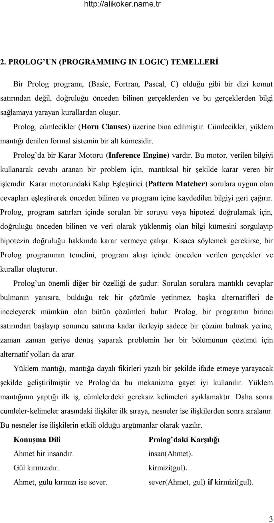 Prolog da bir Karar Motoru (Inference Engine) vardır. Bu motor, verilen bilgiyi kullanarak cevabı aranan bir problem için, mantıksal bir Ģekilde karar veren bir iģlemdir.