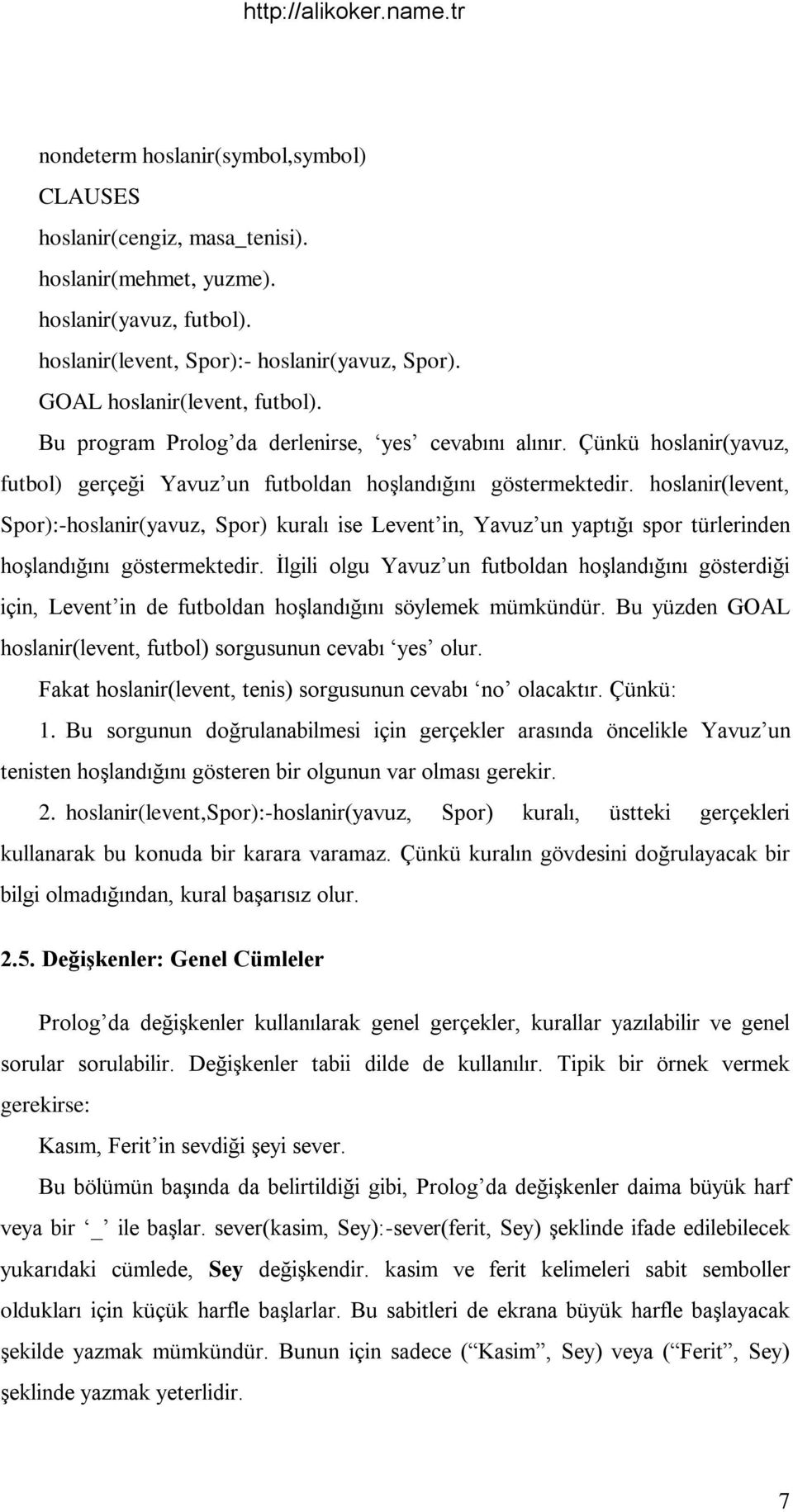 hoslanir(levent, Spor):-hoslanir(yavuz, Spor) kuralı ise Levent in, Yavuz un yaptığı spor türlerinden hoģlandığını göstermektedir.