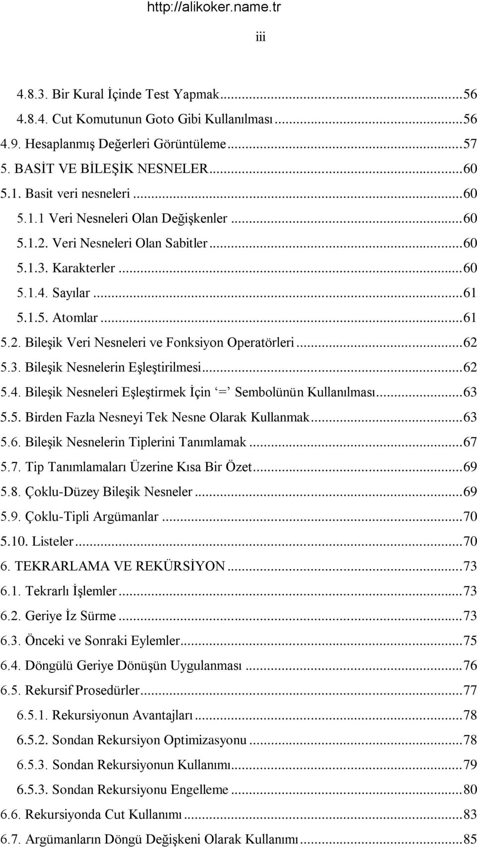 .. 62 5.3. BileĢik Nesnelerin EĢleĢtirilmesi... 62 5.4. BileĢik Nesneleri EĢleĢtirmek Ġçin = Sembolünün Kullanılması... 63 5.5. Birden Fazla Nesneyi Tek Nesne Olarak Kullanmak... 63 5.6. BileĢik Nesnelerin Tiplerini Tanımlamak.