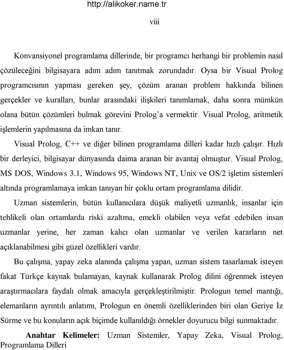 çözümleri bulmak görevini Prolog a vermektir. Visual Prolog, aritmetik iģlemlerin yapılmasına da imkan tanır. Visual Prolog, C++ ve diğer bilinen programlama dilleri kadar hızlı çalıģır.