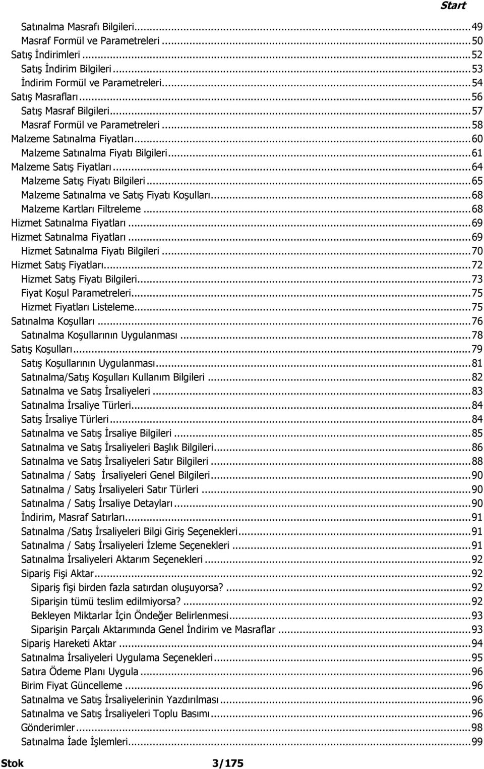 .. 64 Malzeme Satış Fiyatı Bilgileri... 65 Malzeme Satınalma ve Satış Fiyatı Koşulları... 68 Malzeme Kartları Filtreleme... 68 Hizmet Satınalma Fiyatları... 69 Hizmet Satınalma Fiyatları.