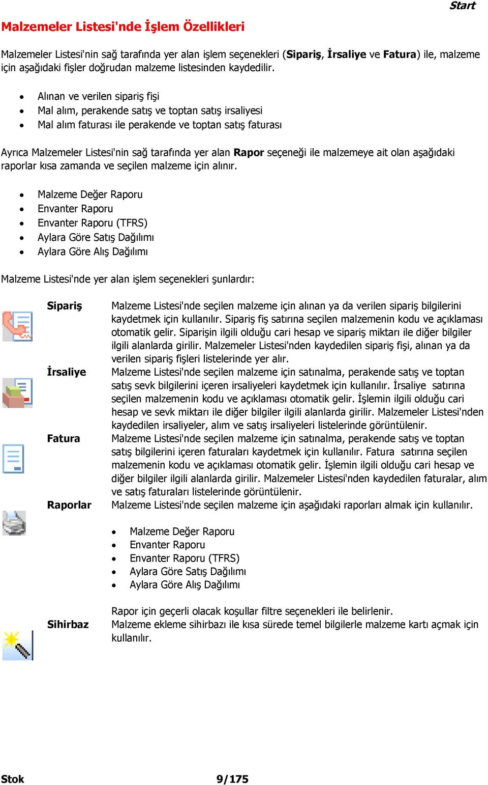 Alınan ve verilen sipariş fişi Mal alım, perakende satış ve toptan satış irsaliyesi Mal alım faturası ile perakende ve toptan satış faturası Ayrıca Malzemeler Listesi'nin sağ tarafında yer alan Rapor