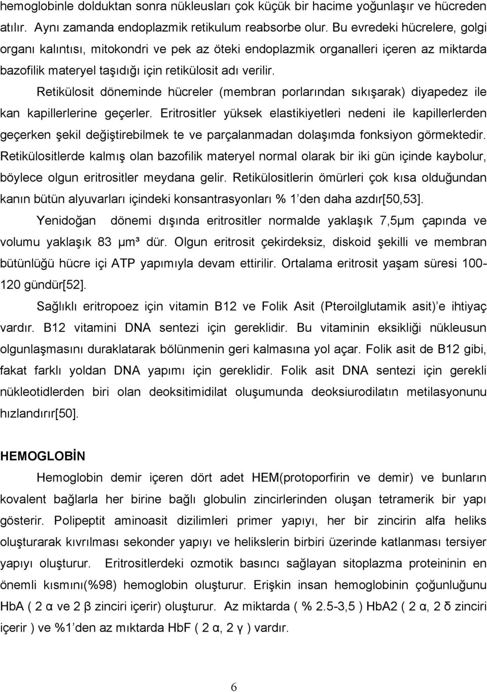 Retikülosit döneminde hücreler (membran porlarından sıkışarak) diyapedez ile kan kapillerlerine geçerler.