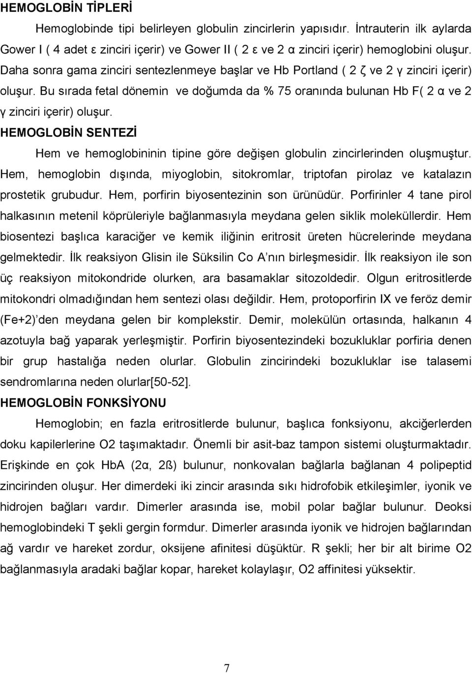 HEMOGLOBİN SENTEZİ Hem ve hemoglobininin tipine göre değişen globulin zincirlerinden oluşmuştur. Hem, hemoglobin dışında, miyoglobin, sitokromlar, triptofan pirolaz ve katalazın prostetik grubudur.