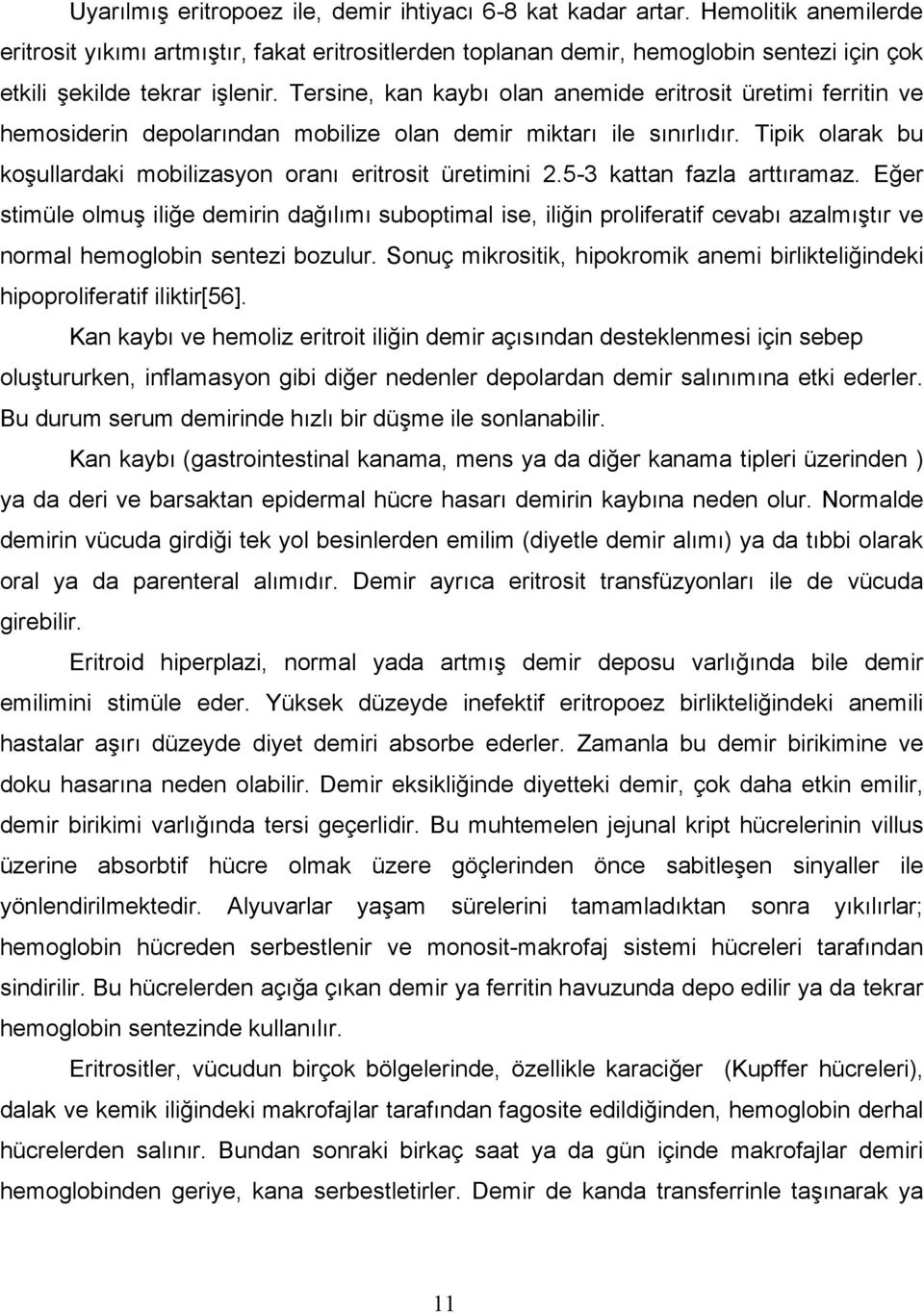 Tersine, kan kaybı olan anemide eritrosit üretimi ferritin ve hemosiderin depolarından mobilize olan demir miktarı ile sınırlıdır.