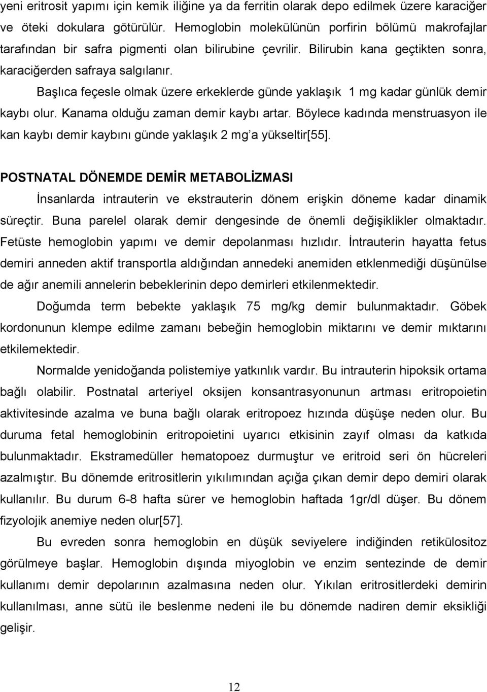 Başlıca feçesle olmak üzere erkeklerde günde yaklaşık 1 mg kadar günlük demir kaybı olur. Kanama olduğu zaman demir kaybı artar.