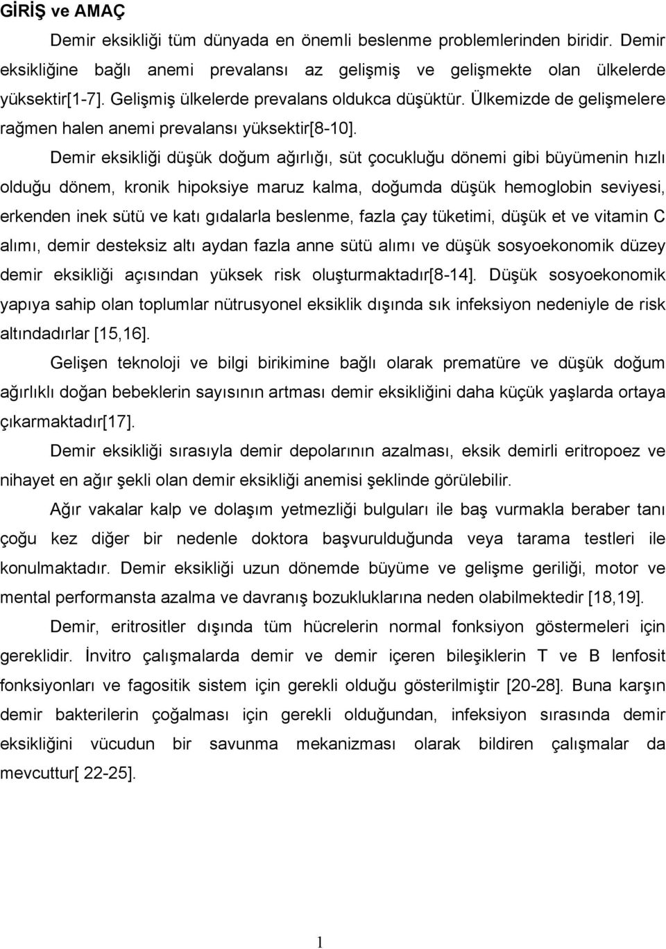 Demir eksikliği düşük doğum ağırlığı, süt çocukluğu dönemi gibi büyümenin hızlı olduğu dönem, kronik hipoksiye maruz kalma, doğumda düşük hemoglobin seviyesi, erkenden inek sütü ve katı gıdalarla