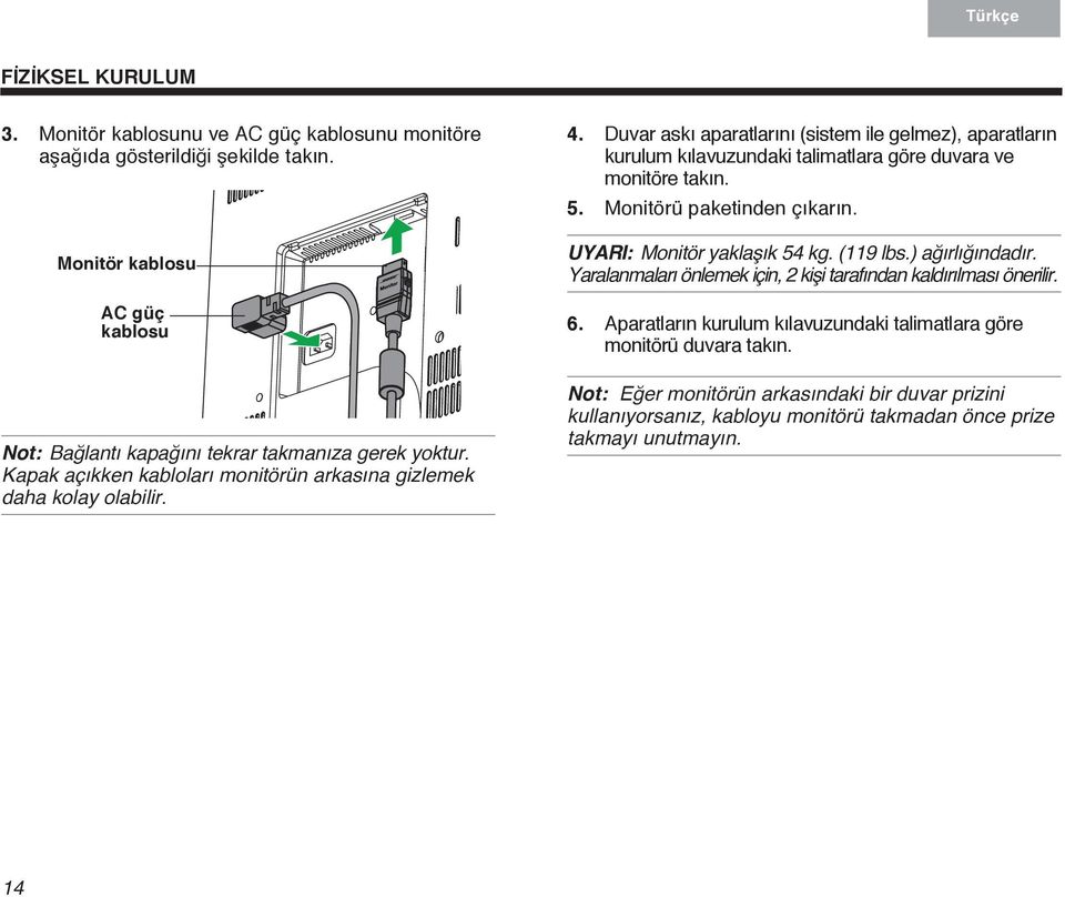 Duvar askı aparatlarını (sistem ile gelmez), aparatların kurulum kılavuzundaki talimatlara göre duvara ve monitöre takın. 5. Monitörü paketinden çıkarın. UYARI: Monitör yaklaşık 54 kg.