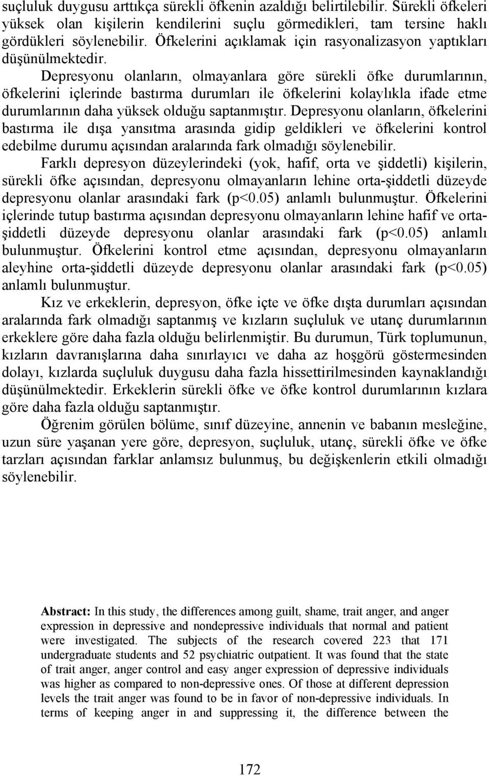 Depresyonu olanların, olmayanlara göre sürekli öfke durumlarının, öfkelerini içlerinde bastırma durumları ile öfkelerini kolaylıkla ifade etme durumlarının daha yüksek olduğu saptanmıştır.