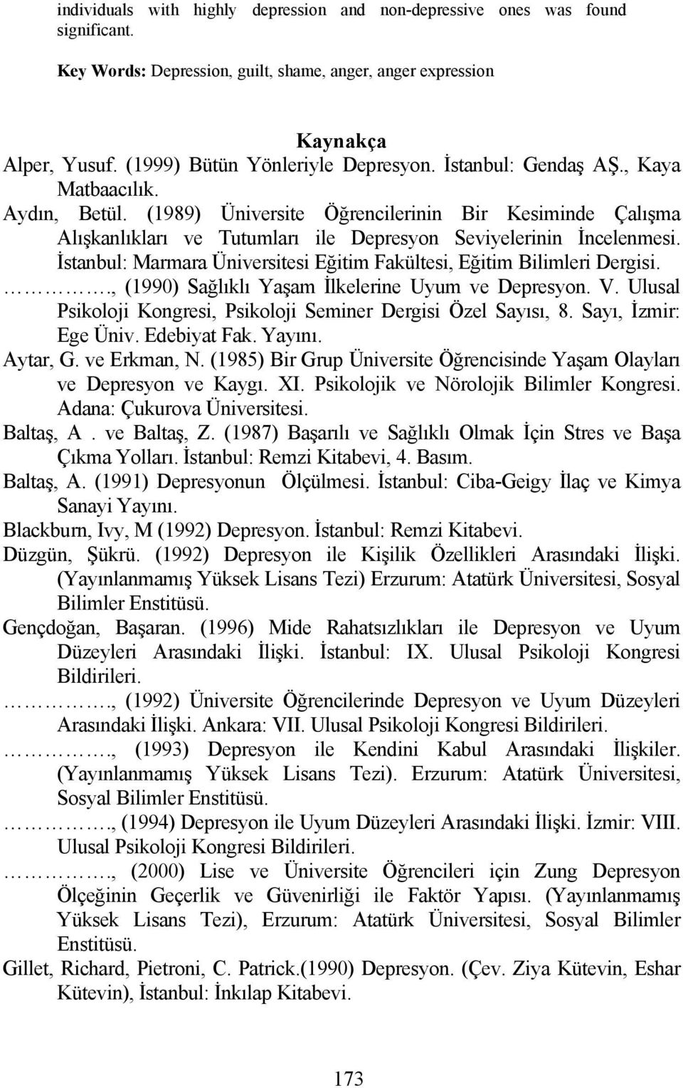 İstanbul: Marmara Üniversitesi Eğitim Fakültesi, Eğitim Bilimleri Dergisi.., (1990) Sağlıklı Yaşam İlkelerine Uyum ve Depresyon. V. Ulusal Psikoloji Kongresi, Psikoloji Seminer Dergisi Özel Sayısı, 8.