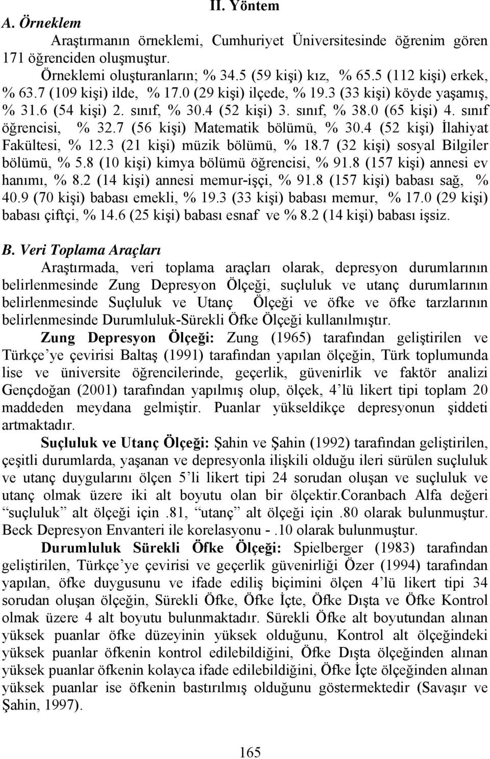 7 (56 kişi) Matematik bölümü, % 30.4 (52 kişi) İlahiyat Fakültesi, % 12.3 (21 kişi) müzik bölümü, % 18.7 (32 kişi) sosyal Bilgiler bölümü, % 5.8 (10 kişi) kimya bölümü öğrencisi, % 91.