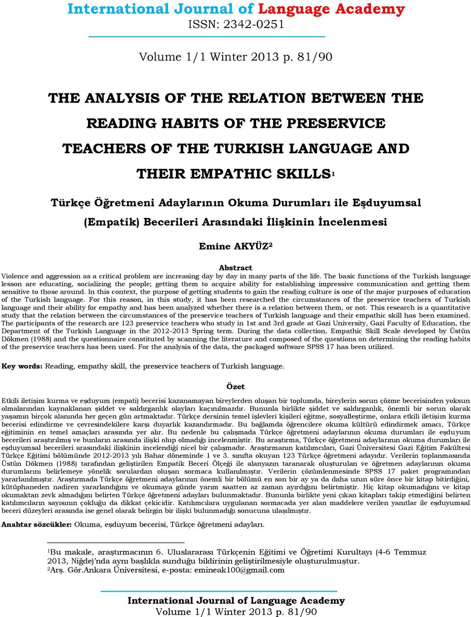 The basic fuctios of the Turkish laguage lesso are educatig, socializig the people; gettig them to acquire ability for establishig impressive commuicatio ad gettig them sesitive to those aroud.