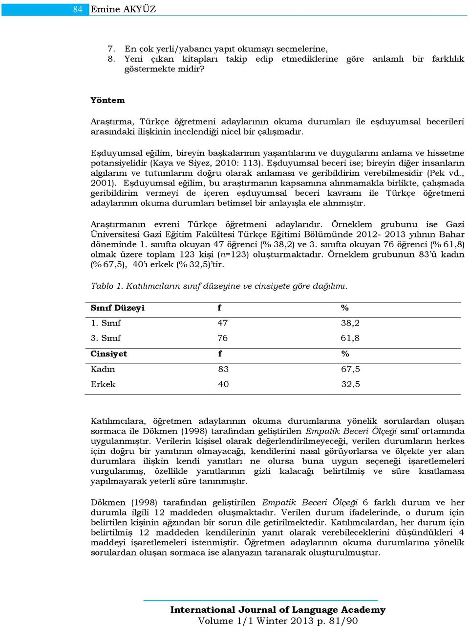 Eşduyumsal eğilim, bireyi başkalarıı yaşatılarıı ve duygularıı alama ve hissetme potasiyelidir (Kaya ve Siyez, 2010: 113).