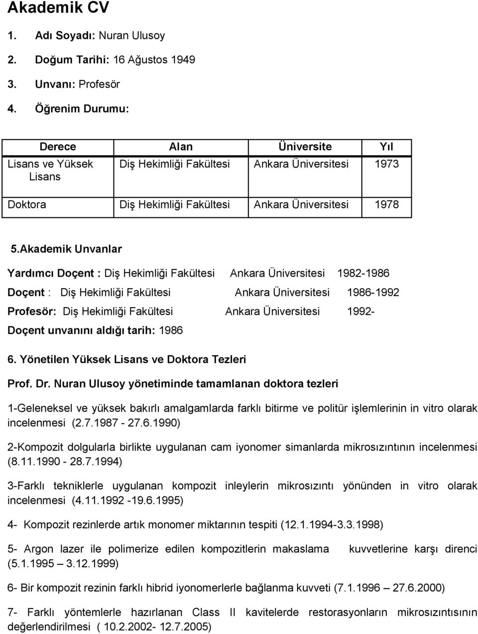 Akademik Unvanlar Yardımcı Doçent : Diş Hekimliği Fakültesi Ankara Üniversitesi 1982-1986 Doçent : Diş Hekimliği Fakültesi Ankara Üniversitesi 1986-1992 Profesör: Diş Hekimliği Fakültesi Ankara