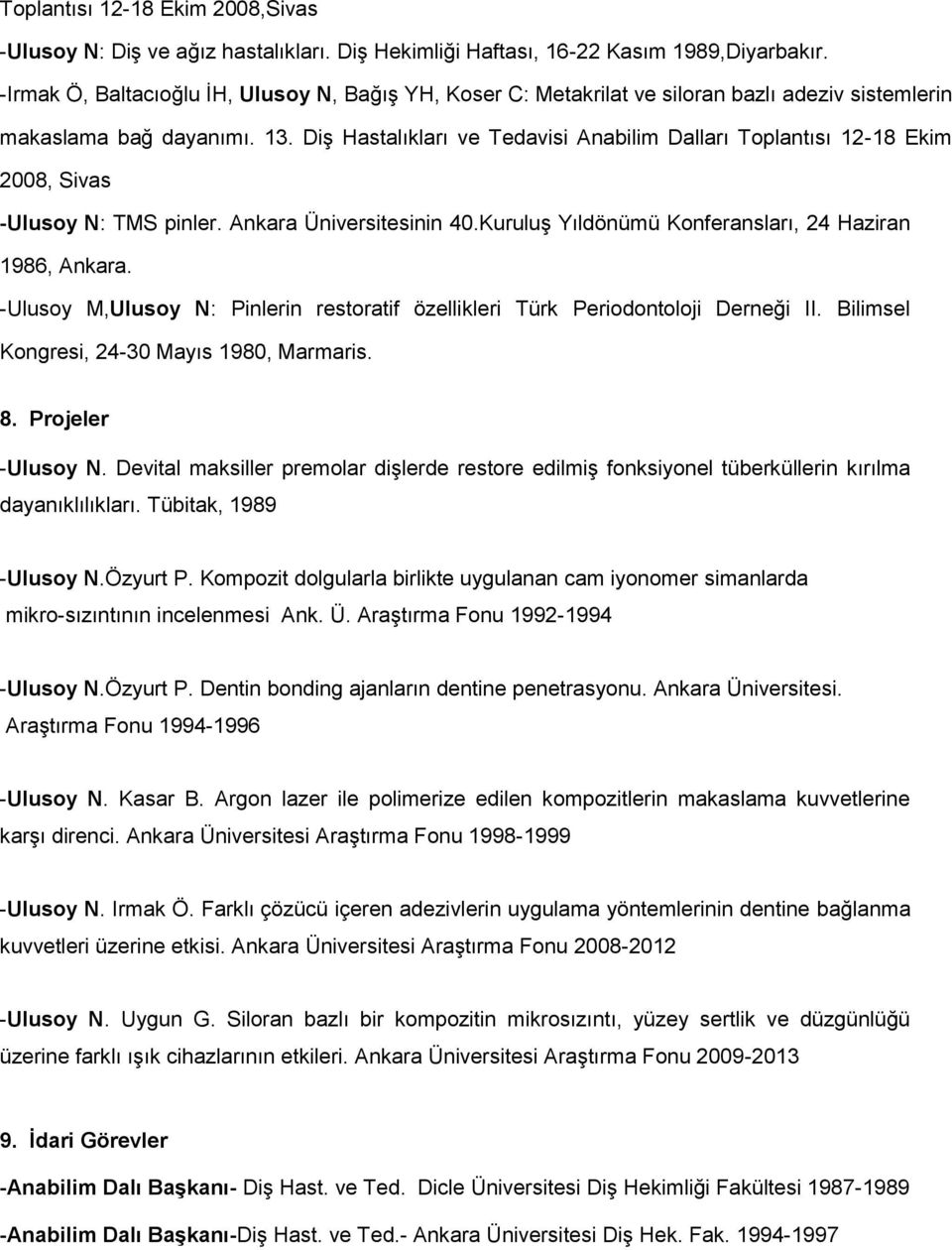 Diş Hastalıkları ve Tedavisi Anabilim Dalları Toplantısı 12-18 Ekim 2008, Sivas -Ulusoy N: TMS pinler. Ankara Üniversitesinin 40.Kuruluş Yıldönümü Konferansları, 24 Haziran 1986, Ankara.