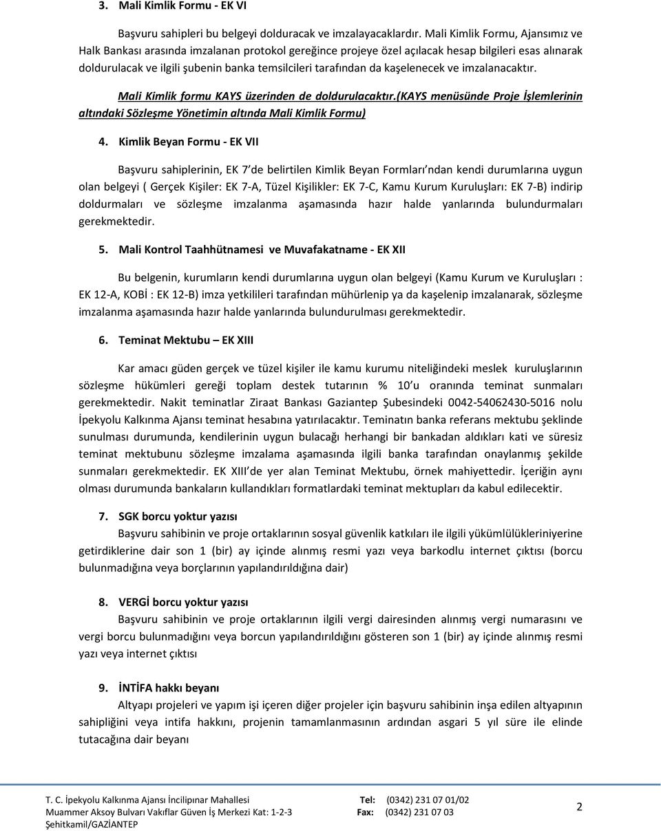 kaşelenecek ve imzalanacaktır. Mali Kimlik formu KAYS üzerinden de doldurulacaktır.(kays menüsünde Proje İşlemlerinin altındaki Sözleşme Yönetimin altında Mali Kimlik Formu) 4.