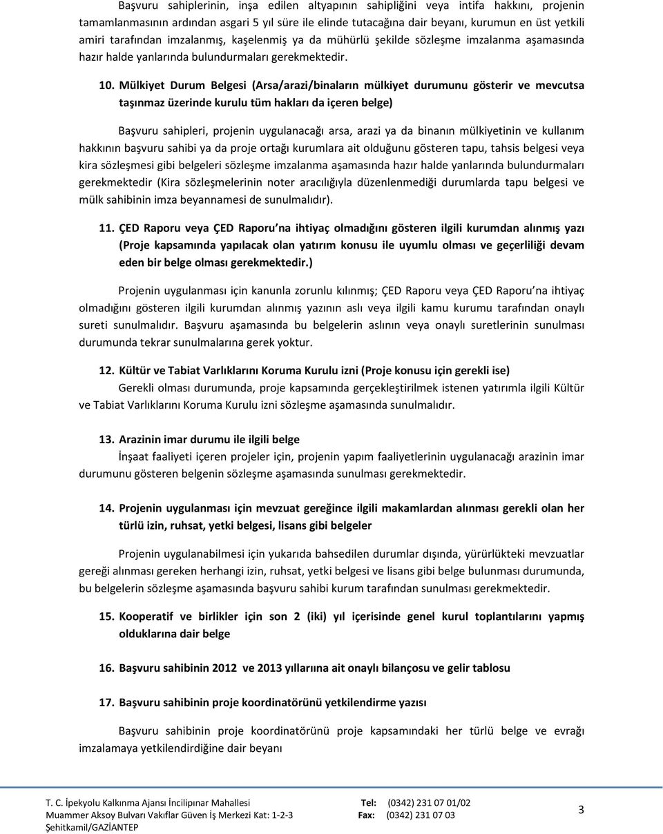 Mülkiyet Durum Belgesi (Arsa/arazi/binaların mülkiyet durumunu gösterir ve mevcutsa taşınmaz üzerinde kurulu tüm hakları da içeren belge) Başvuru sahipleri, projenin uygulanacağı arsa, arazi ya da