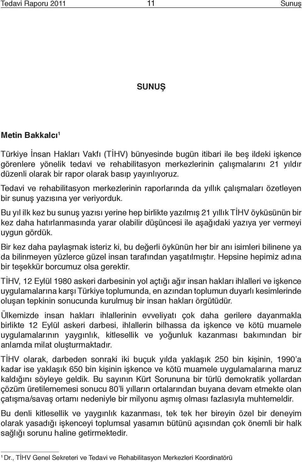 Bu yıl ilk kez bu sunuş yazısı yerine hep birlikte yazılmış 21 yıllık TİHV öyküsünün bir kez daha hatırlanmasında yarar olabilir düşüncesi ile aşağıdaki yazıya yer vermeyi uygun gördük.