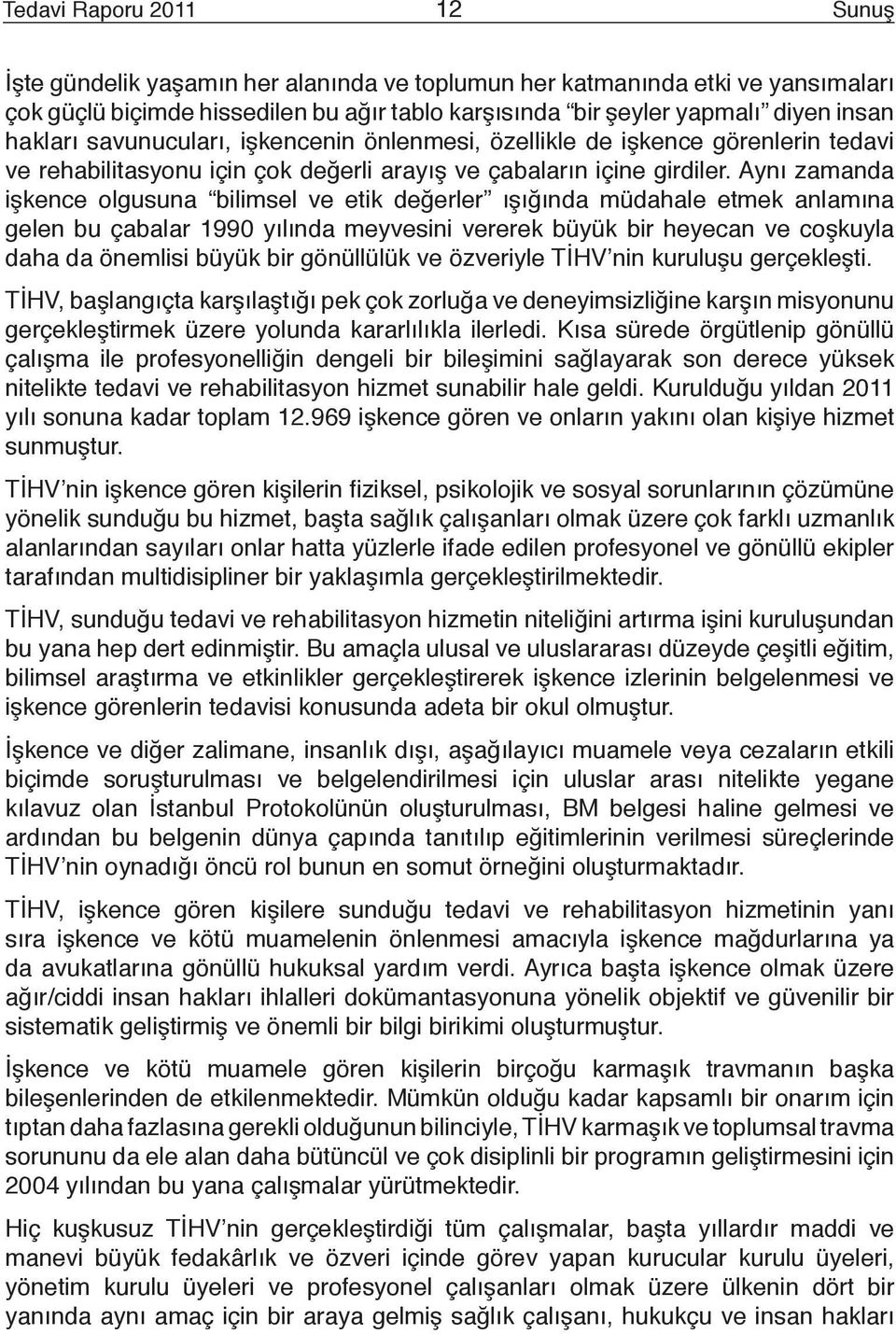 Aynı zamanda işkence olgusuna bilimsel ve etik değerler ışığında müdahale etmek anlamına gelen bu çabalar 1990 yılında meyvesini vererek büyük bir heyecan ve coşkuyla daha da önemlisi büyük bir