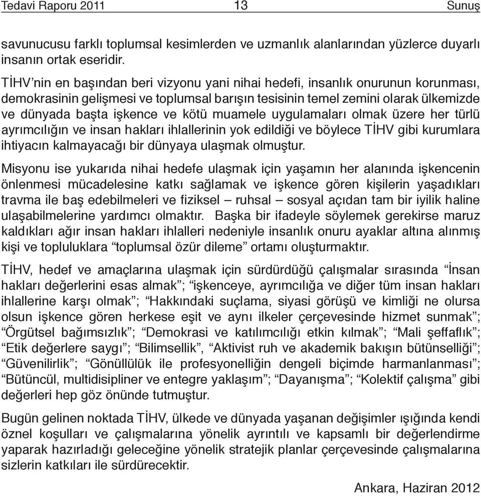 muamele uygulamaları olmak üzere her türlü ayrımcılığın ve insan hakları ihlallerinin yok edildiği ve böylece TİHV gibi kurumlara ihtiyacın kalmayacağı bir dünyaya ulaşmak olmuştur.