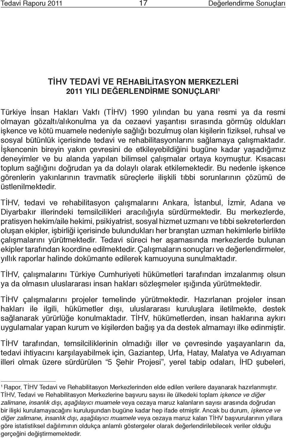 ve rehabilitasyonlarını sağlamaya çalışmaktadır. İşkencenin bireyin yakın çevresini de etkileyebildiğini bugüne kadar yaşadığımız deneyimler ve bu alanda yapılan bilimsel çalışmalar ortaya koymuştur.