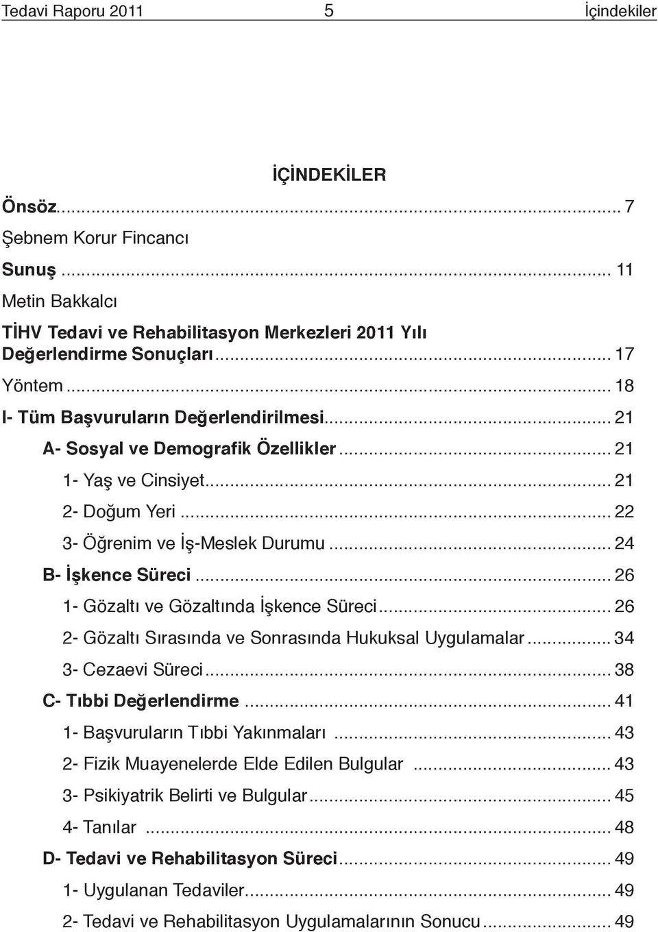 .. 26 1- Gözaltı ve Gözaltında İşkence Süreci... 26 2- Gözaltı Sırasında ve Sonrasında Hukuksal Uygulamalar... 34 3- Cezaevi Süreci... 38 C- Tıbbi Değerlendirme... 41 1- Başvuruların Tıbbi Yakınmaları.