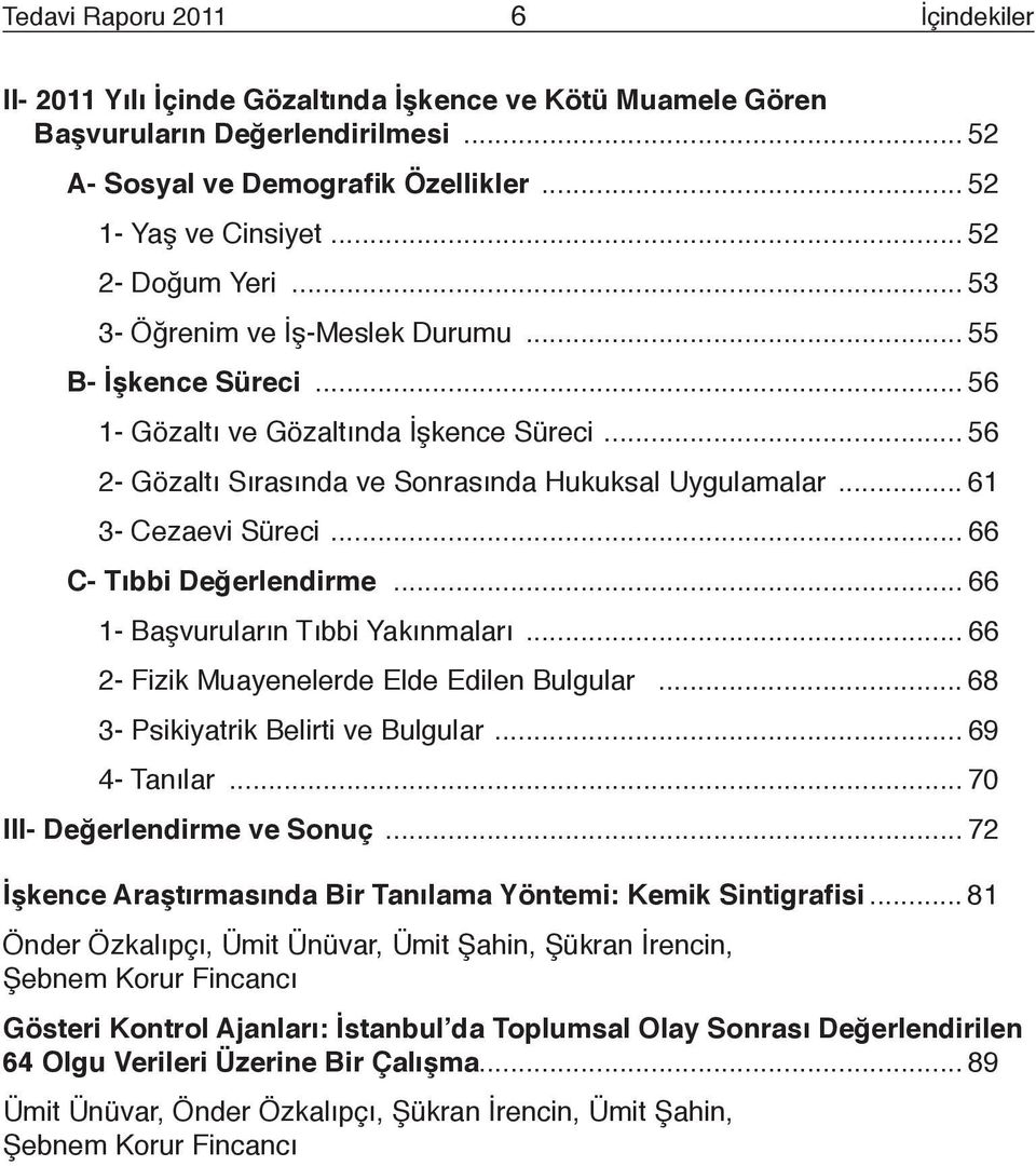 .. 61 3- Cezaevi Süreci... 66 C- Tıbbi Değerlendirme... 66 1- Başvuruların Tıbbi Yakınmaları... 66 2- Fizik Muayenelerde Elde Edilen Bulgular... 68 3- Psikiyatrik Belirti ve Bulgular... 69 4- Tanılar.