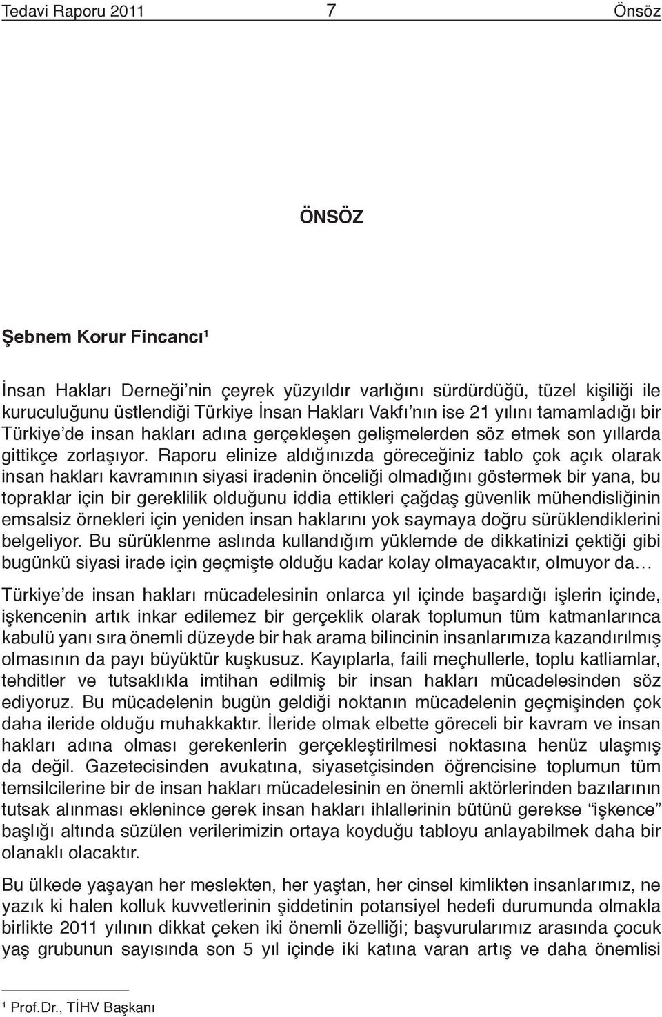 Raporu elinize aldığınızda göreceğiniz tablo çok açık olarak insan hakları kavramının siyasi iradenin önceliği olmadığını göstermek bir yana, bu topraklar için bir gereklilik olduğunu iddia ettikleri