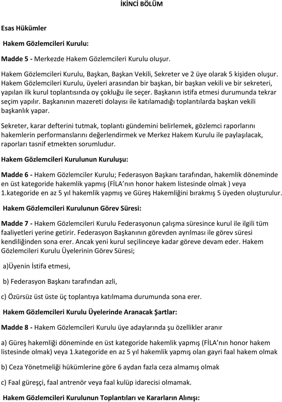 Başkanın istifa etmesi durumunda tekrar seçim yapılır. Başkanının mazereti dolayısı ile katılamadığı toplantılarda başkan vekili başkanlık yapar.