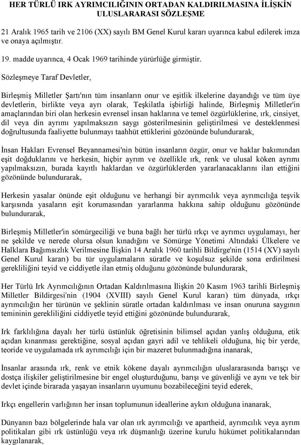 Birleşmiş Milletler'in amaçlarından biri olan herkesin evrensel insan haklarına ve temel özgürlüklerine, ırk, cinsiyet, dil veya din ayrımı yapılmaksızın saygı gösterilmesinin geliştirilmesi ve