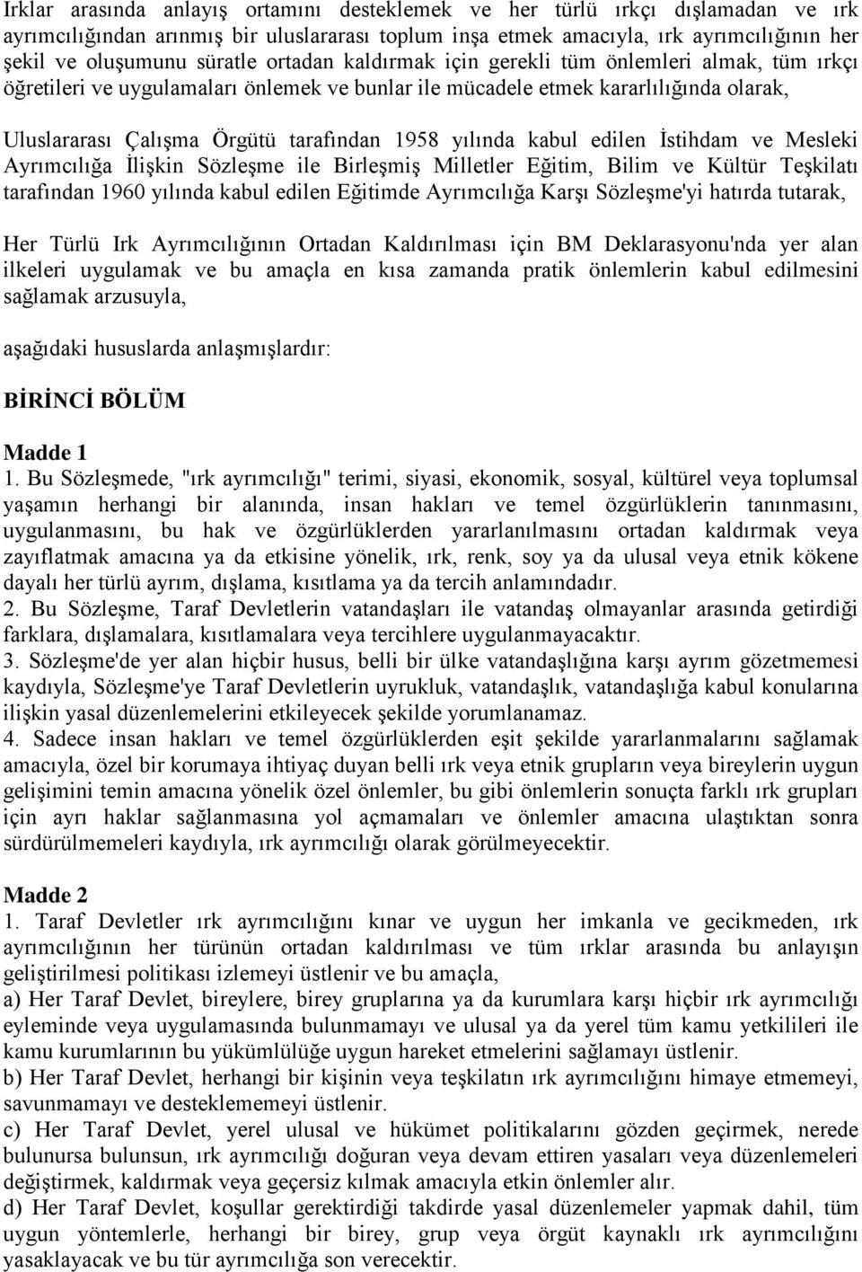 1958 yılında kabul edilen İstihdam ve Mesleki Ayrımcılığa İlişkin Sözleşme ile Birleşmiş Milletler Eğitim, Bilim ve Kültür Teşkilatı tarafından 1960 yılında kabul edilen Eğitimde Ayrımcılığa Karşı