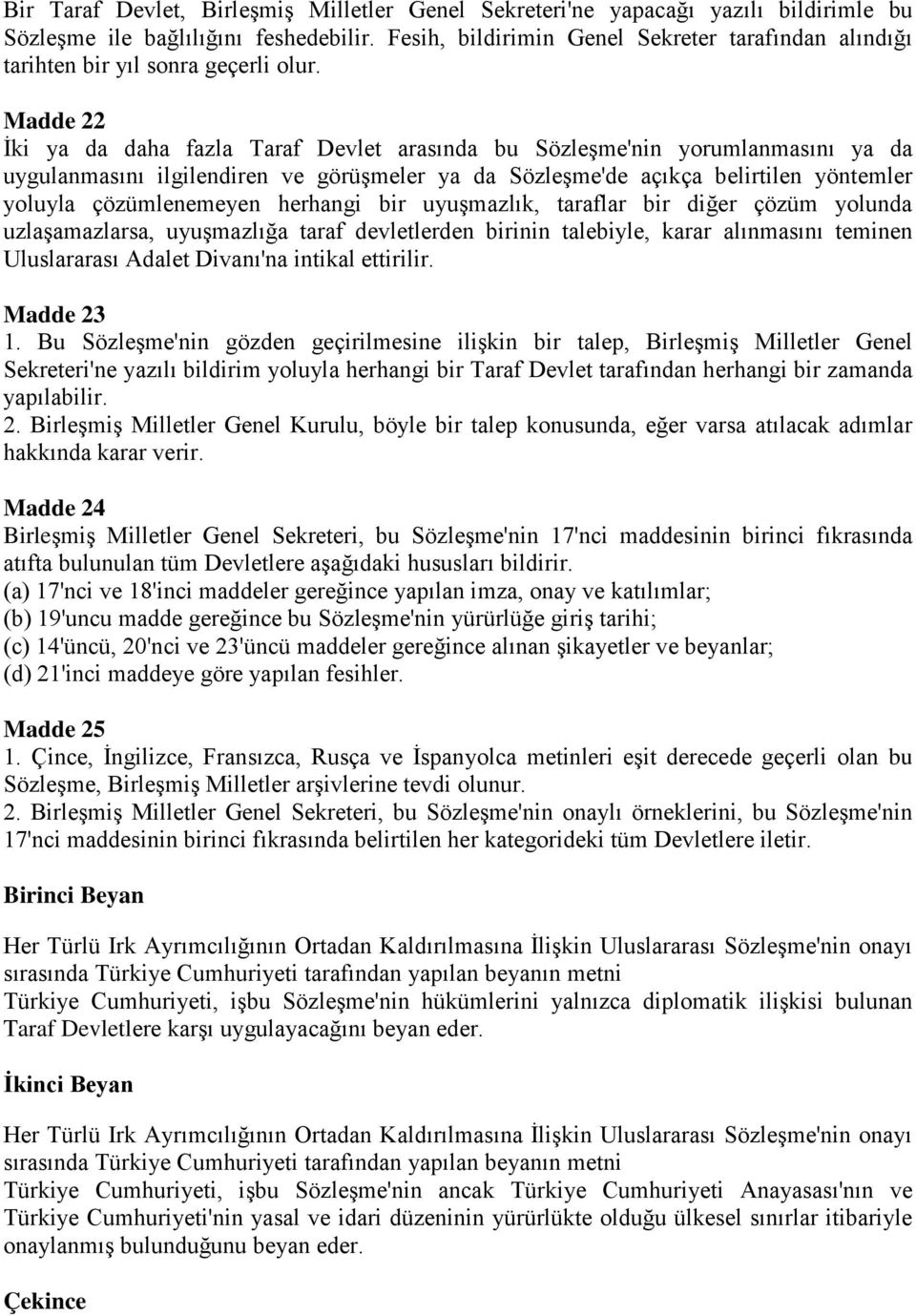 Madde 22 İki ya da daha fazla Taraf Devlet arasında bu Sözleşme'nin yorumlanmasını ya da uygulanmasını ilgilendiren ve görüşmeler ya da Sözleşme'de açıkça belirtilen yöntemler yoluyla çözümlenemeyen