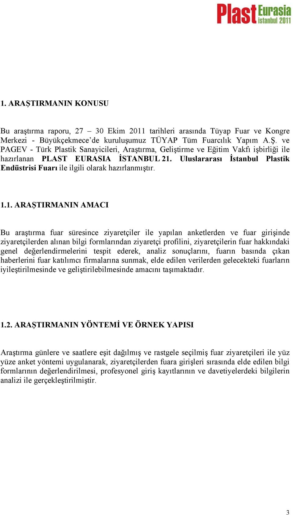 1. ARAŞTIRMANIN AMACI Bu araştırma fuar süresince ziyaretçiler ile yapılan anketlerden ve fuar girişinde ziyaretçilerden alınan bilgi formlarından ziyaretçi profilini, ziyaretçilerin fuar hakkındaki